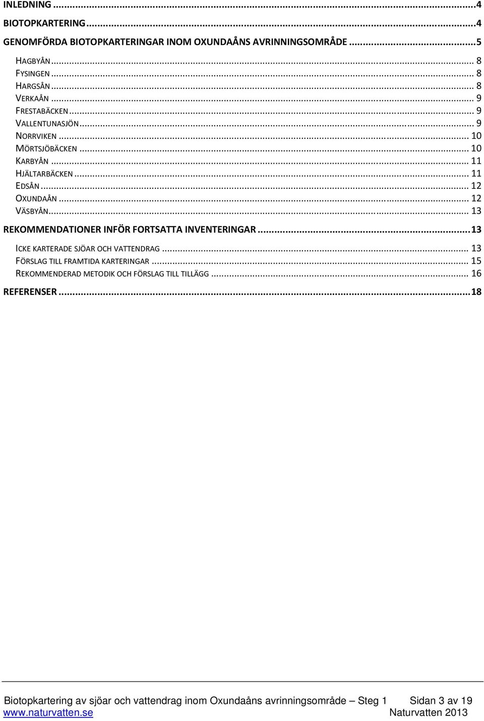 .. 13 REKOMMENDATIONER INFÖR FORTSATTA INVENTERINGAR... 13 ICKE KARTERADE SJÖAR OCH VATTENDRAG... 13 FÖRSLAG TILL FRAMTIDA KARTERINGAR.