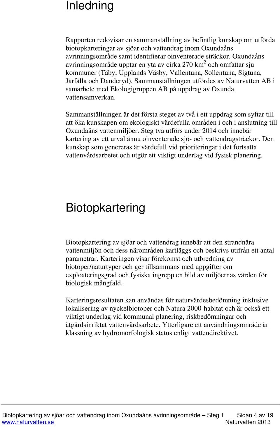 Sammanställningen utfördes av Naturvatten AB i samarbete med Ekologigruppen AB på uppdrag av Oxunda vattensamverkan.