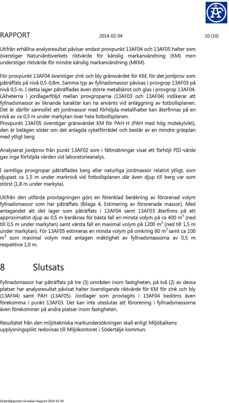 Samma typ av fyllnadsmassor påvisas i provgrop 13AF03 på nivå 0,5 m. I detta lager påträffades även större metallskrot och glas i provgrop 13AF04.