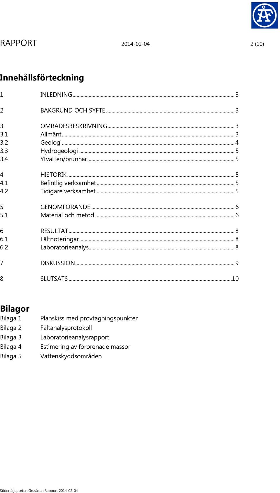 1 Material och metod... 6 6 RESULTAT... 8 6.1 Fältnoteringar... 8 6.2 Laboratorieanalys... 8 7 DISKUSSION... 9 8 SLUTSATS.