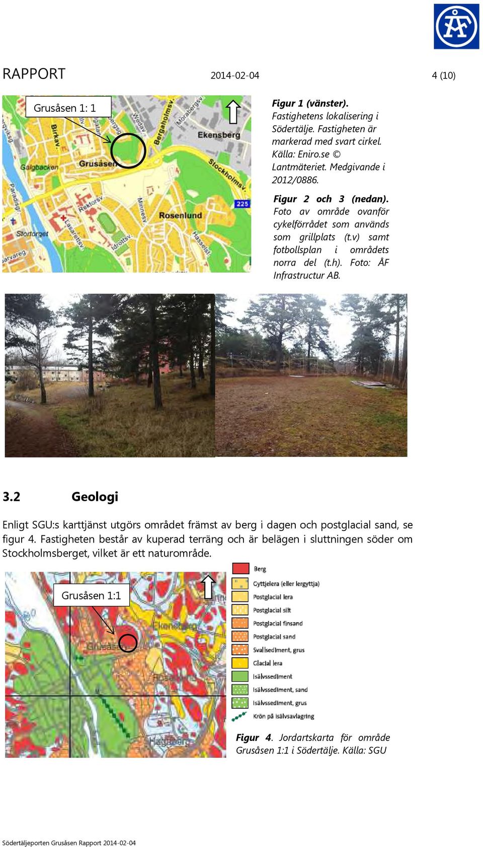 Foto: ÅF Infrastructur AB. 3.2 Geologi Enligt SGU:s karttjänst utgörs området främst av berg i dagen och postglacial sand, se figur 4.