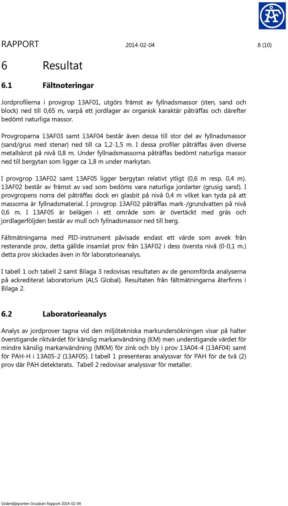 naturliga massor. Provgroparna 13AF03 samt 13AF04 består även dessa till stor del av fyllnadsmassor (sand/grus med stenar) ned till ca 1,2-1,5 m.