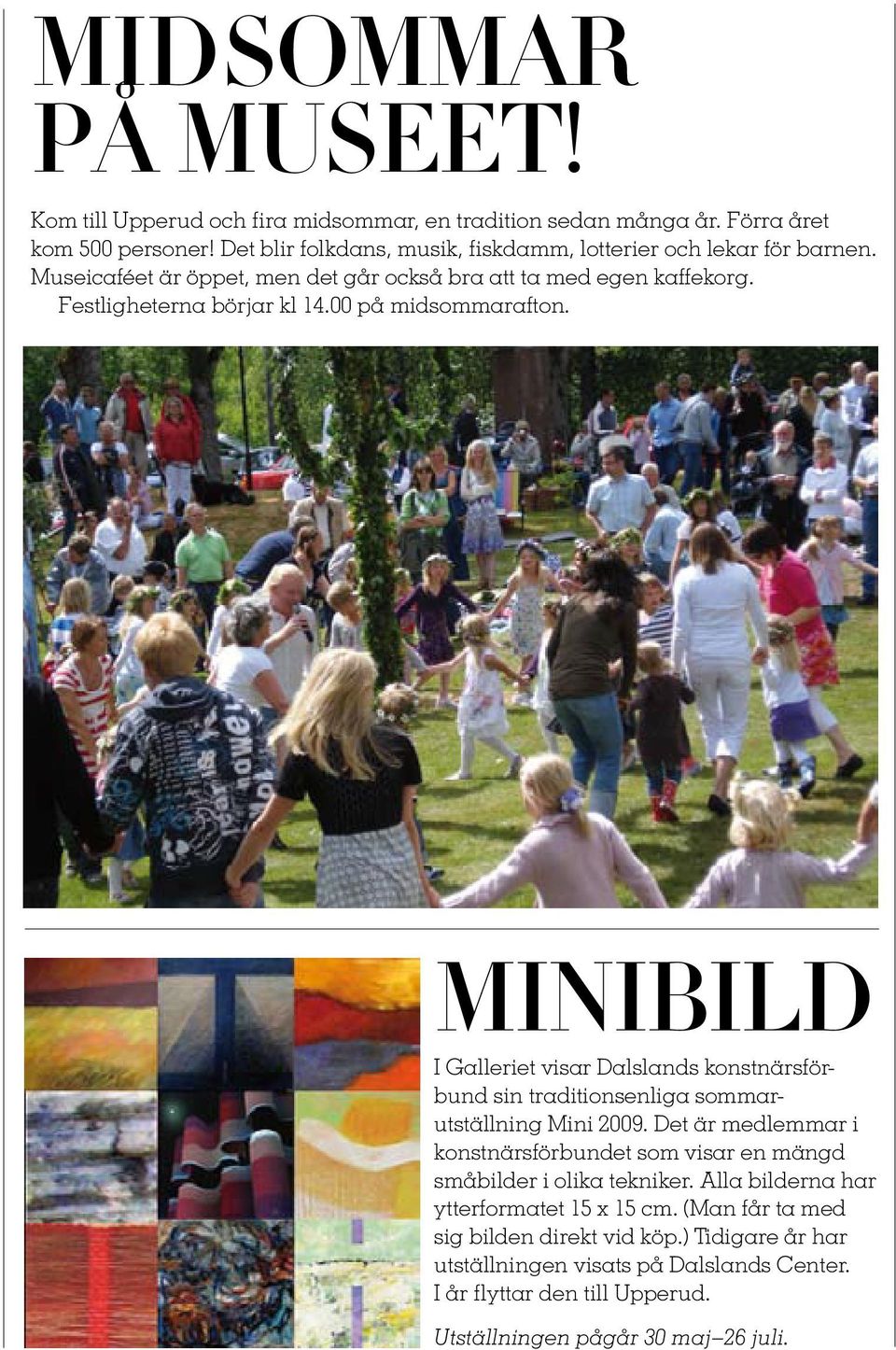 00 på midsommarafton. MINIBILD I Galleriet visar Dalslands konstnärsförbund sin traditionsenliga sommarutställning Mini 2009.