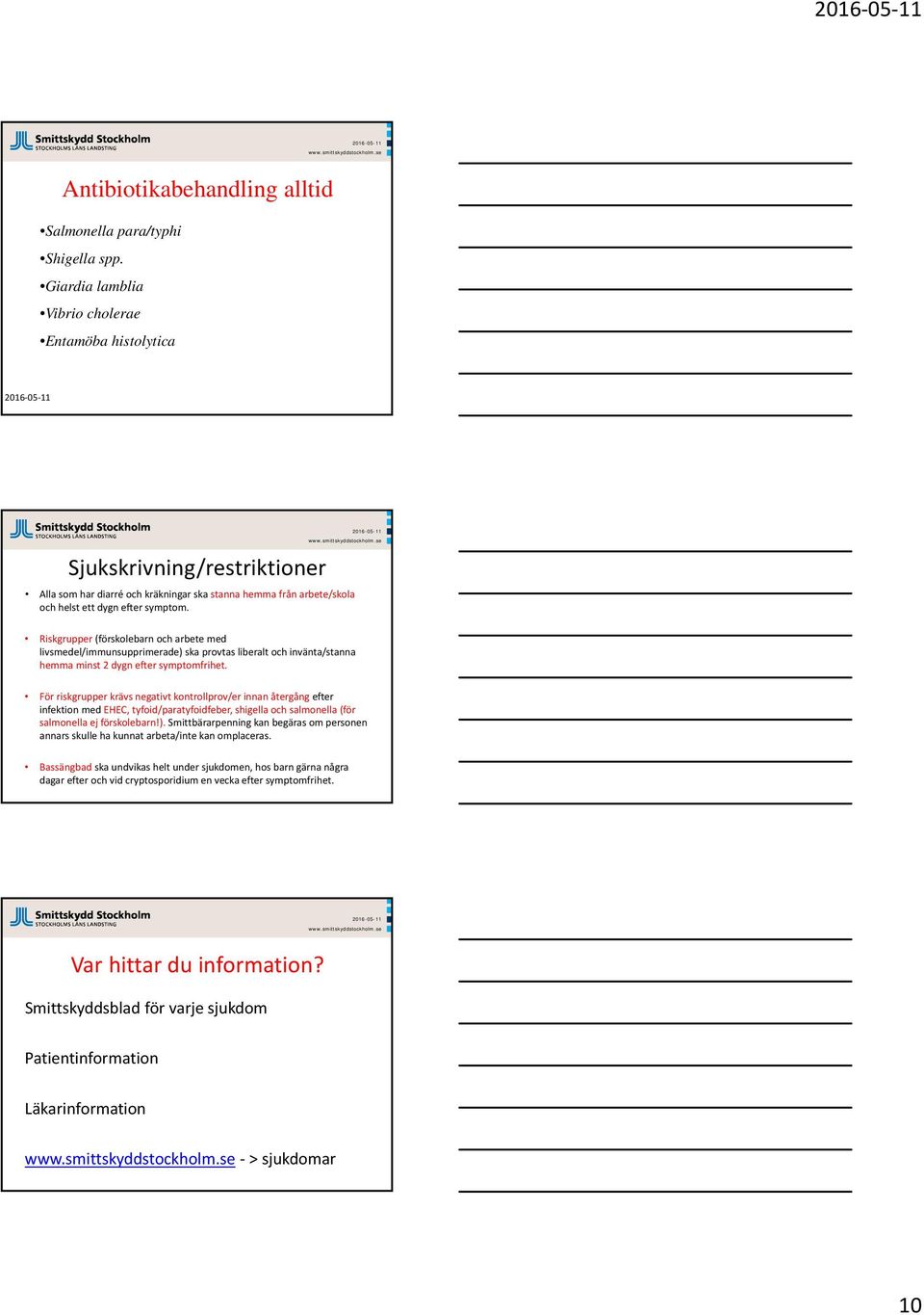 Riskgrupper (förskolebarn och arbete med livsmedel/immunsupprimerade) ska provtas liberalt och invänta/stanna hemma minst 2 dygn efter symptomfrihet.