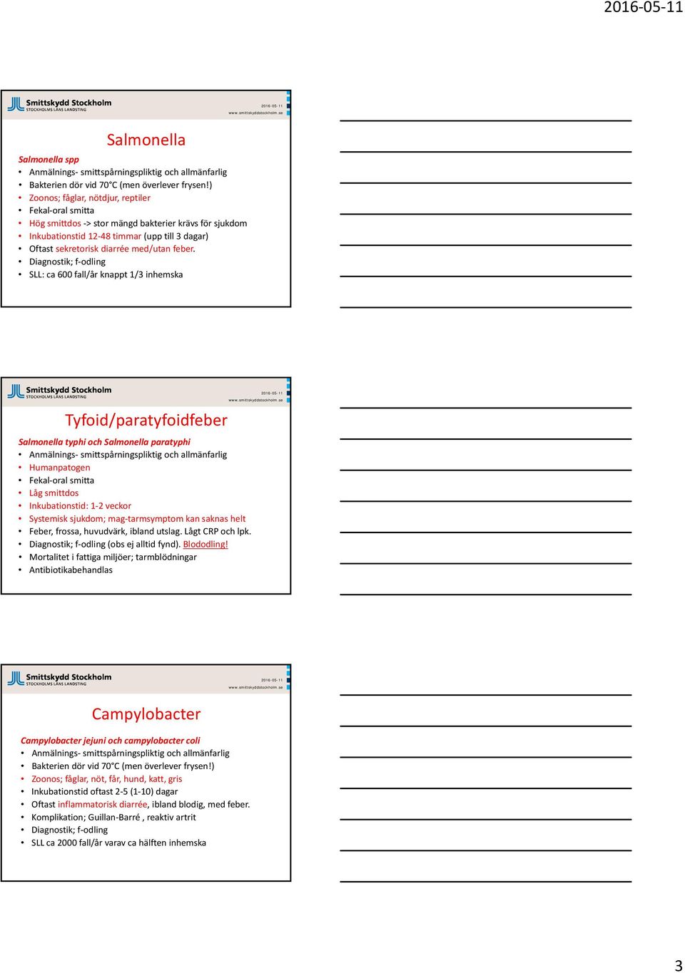 Diagnostik; f odling SLL: ca 600 fall/år knappt 1/3 inhemska Tyfoid/paratyfoidfeber Salmonella typhi och Salmonella paratyphi Humanpatogen Fekal oral smitta Låg smittdos Inkubationstid: 1 2 veckor