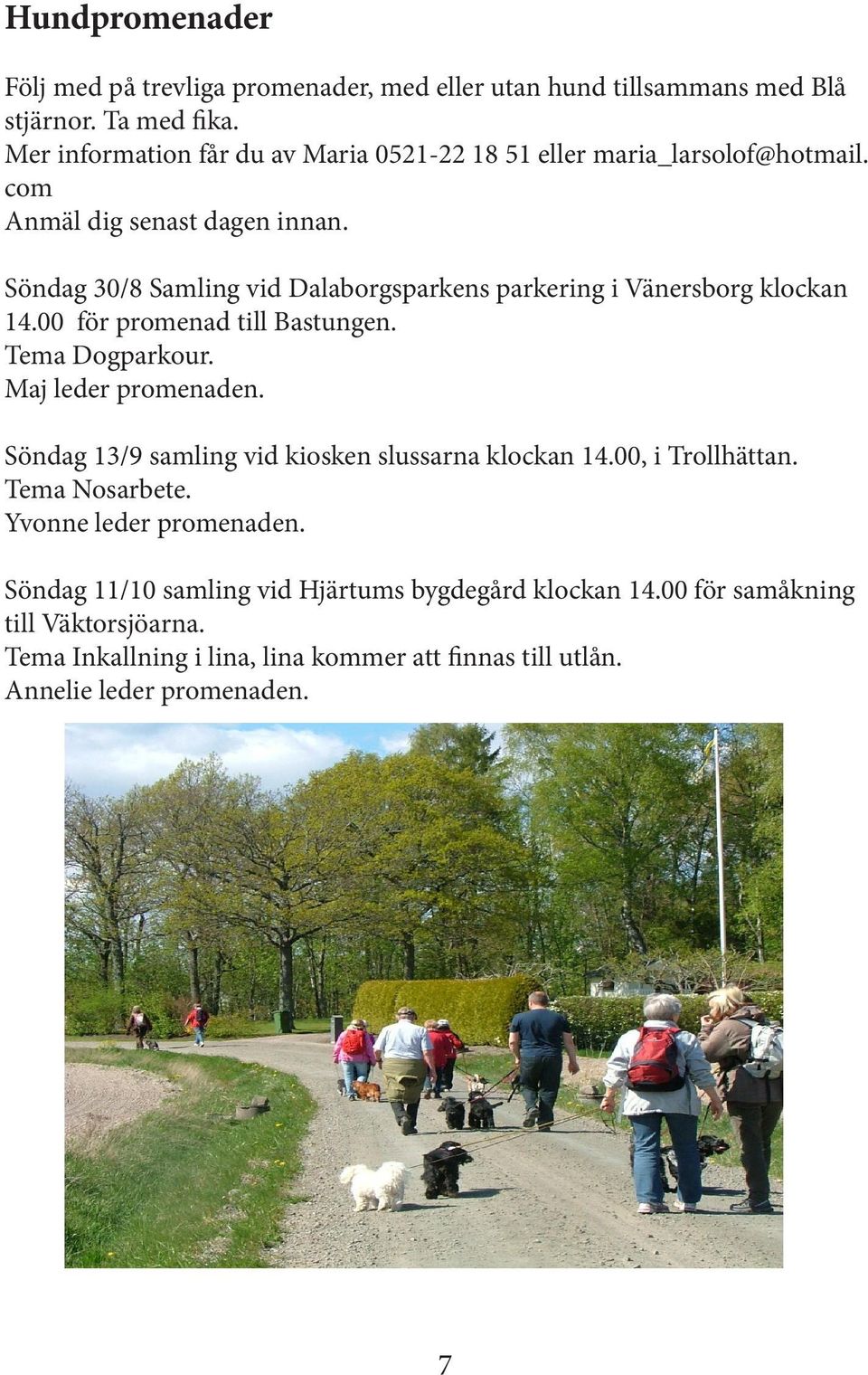 Söndag 30/8 Samling vid Dalaborgsparkens parkering i Vänersborg klockan 14.00 för promenad till Bastungen. Tema Dogparkour. Maj leder promenaden.