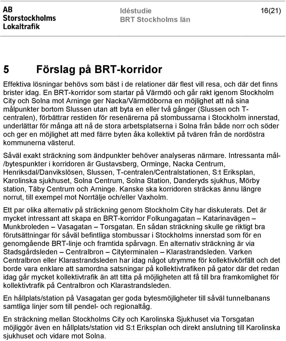 gånger (Slussen och T- centralen), förbättrar restiden för resenärerna på stombussarna i Stockholm innerstad, underlättar för många att nå de stora arbetsplatserna i Solna från både norr och söder