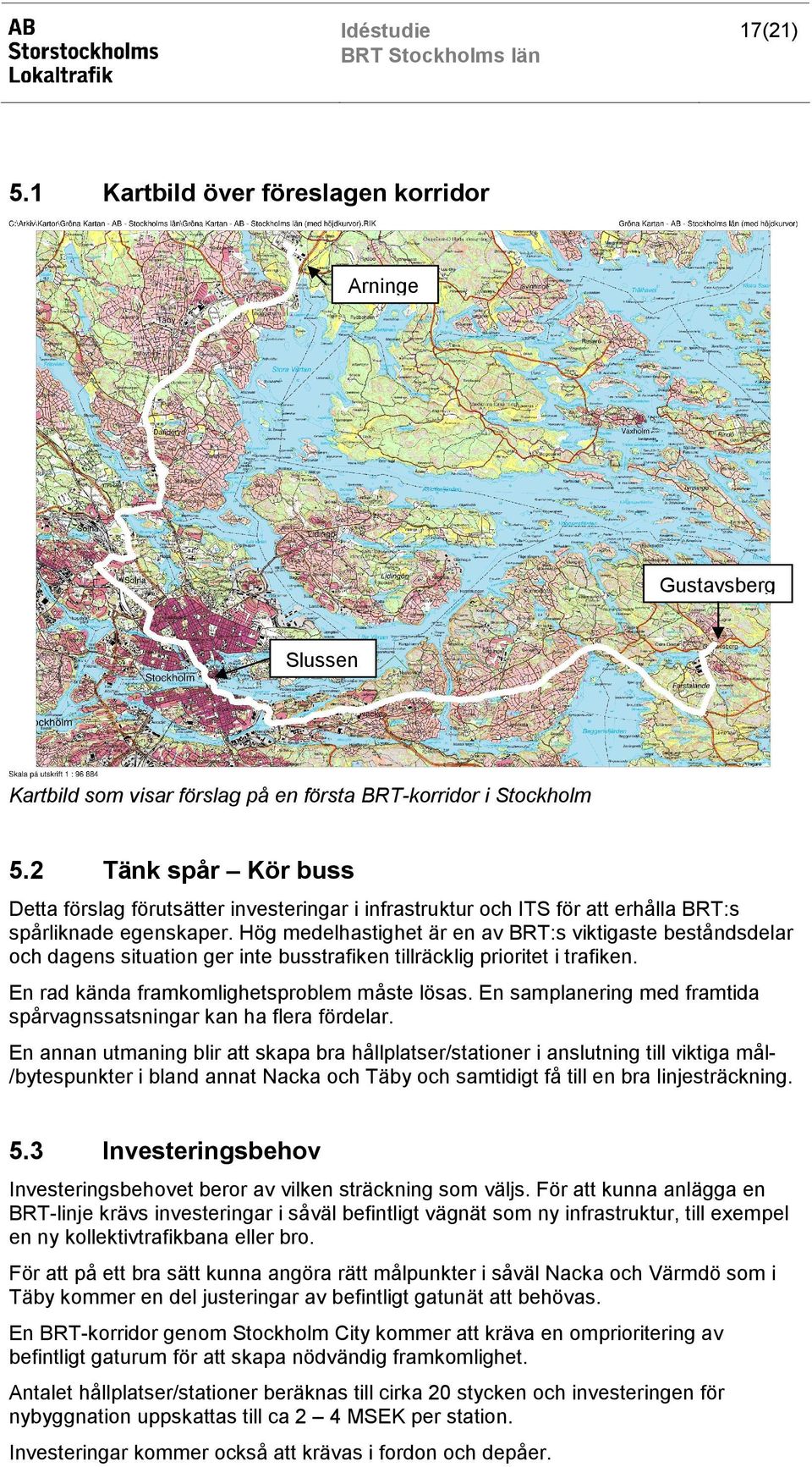 Hög medelhastighet är en av BRT:s viktigaste beståndsdelar och dagens situation ger inte busstrafiken tillräcklig prioritet i trafiken. En rad kända framkomlighetsproblem måste lösas.