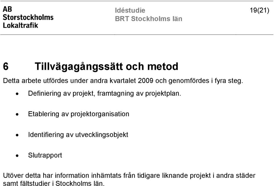 Etablering av projektorganisation Identifiering av utvecklingsobjekt Slutrapport Utöver