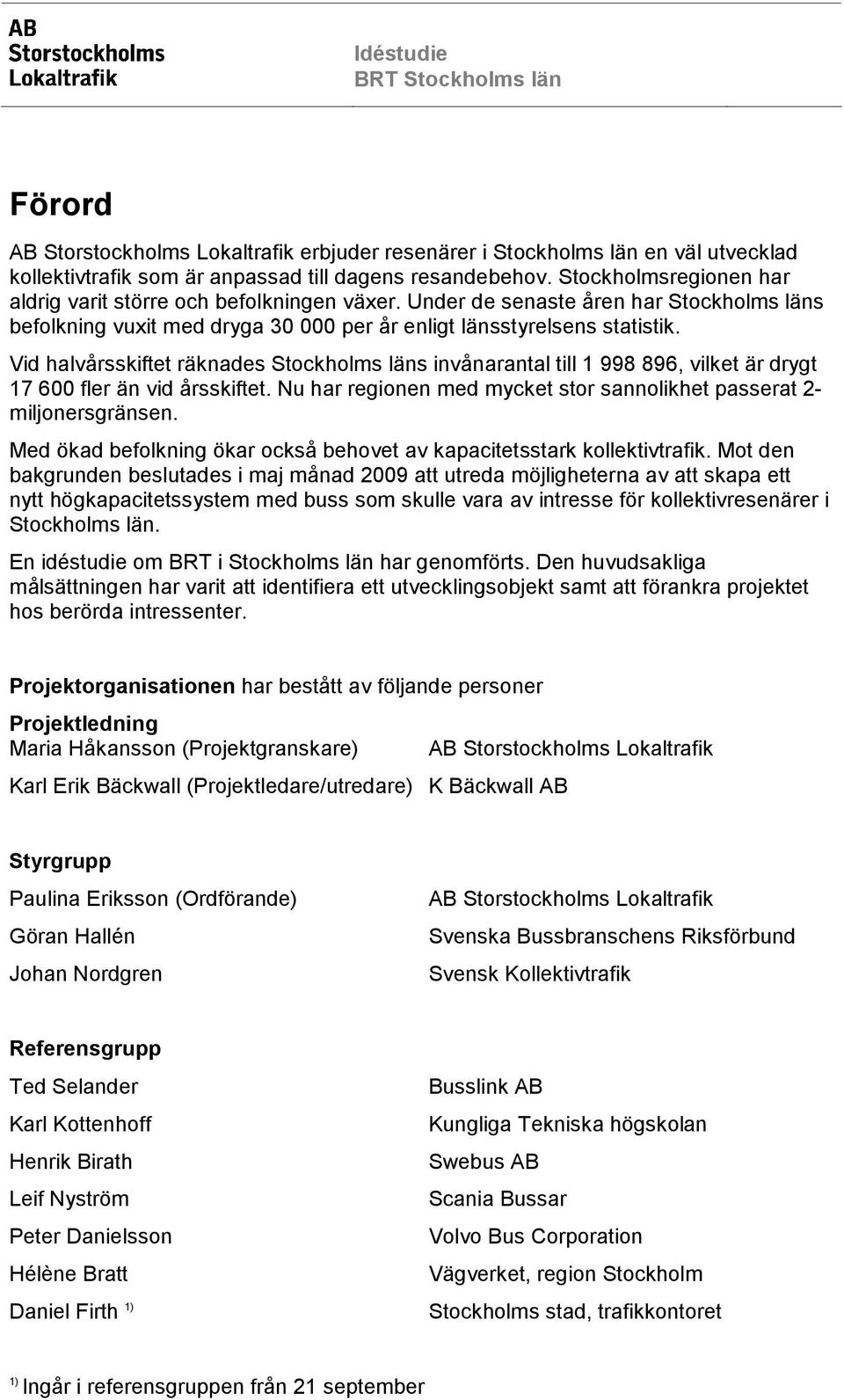 Vid halvårsskiftet räknades Stockholms läns invånarantal till 1 998 896, vilket är drygt 17 600 fler än vid årsskiftet. Nu har regionen med mycket stor sannolikhet passerat 2- miljonersgränsen.