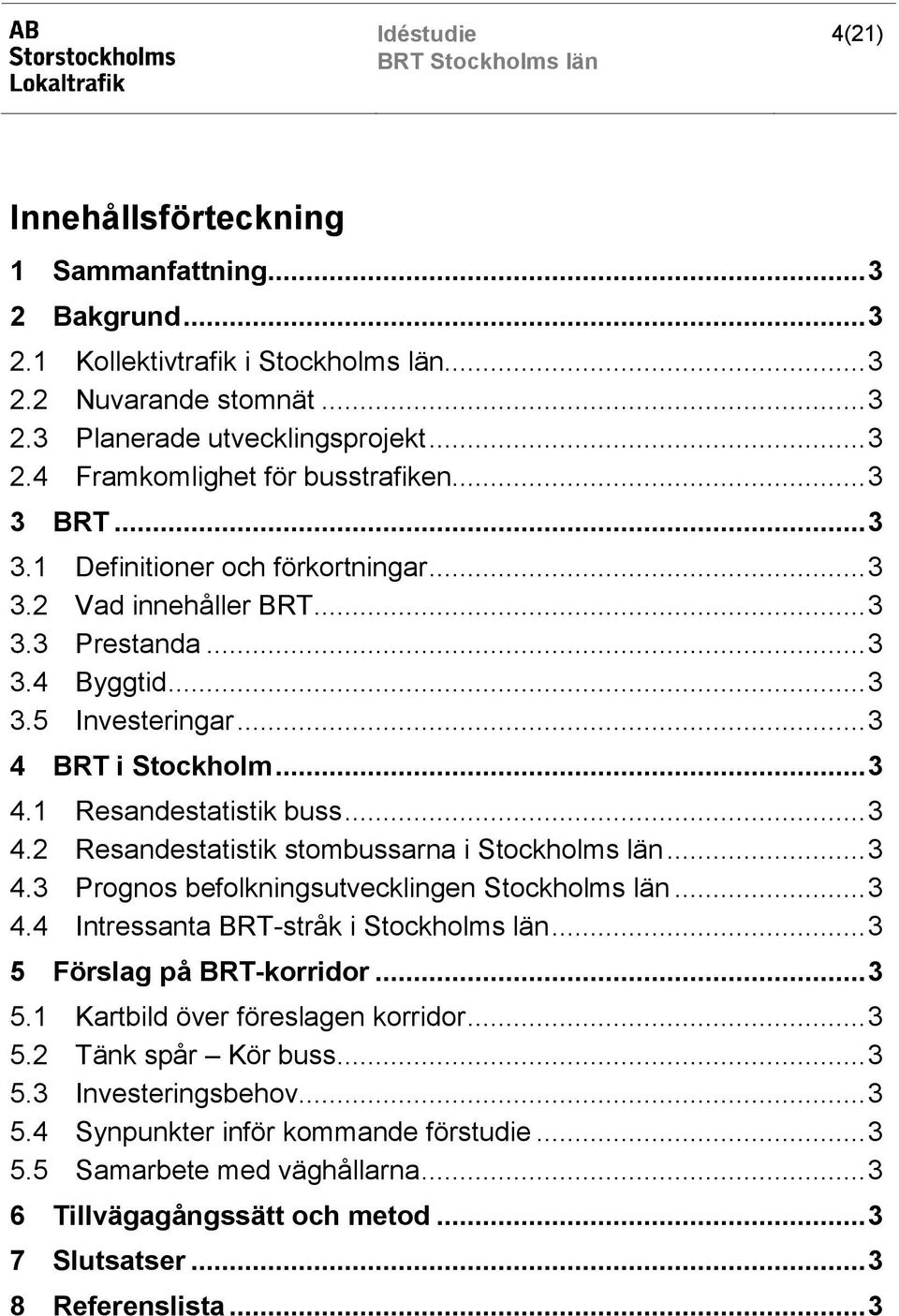 ..3 4.3 Prognos befolkningsutvecklingen Stockholms län...3 4.4 Intressanta BRT-stråk i Stockholms län...3 5 Förslag på BRT-korridor...3 5.1 Kartbild över föreslagen korridor...3 5.2 Tänk spår Kör buss.