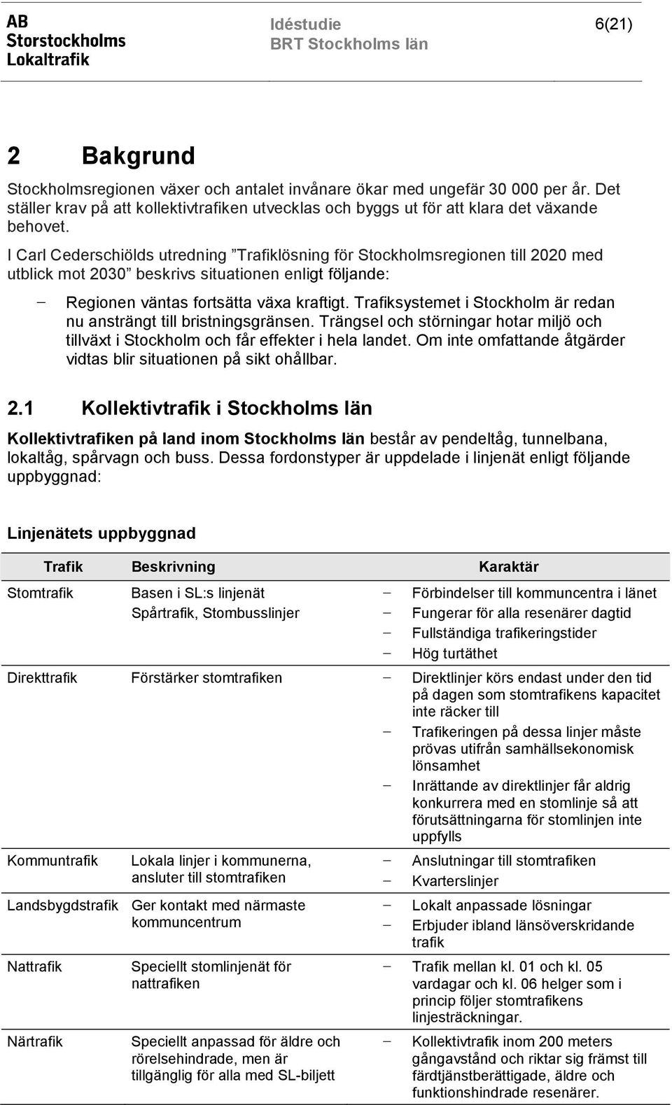 Trafiksystemet i Stockholm är redan nu ansträngt till bristningsgränsen. Trängsel och störningar hotar miljö och tillväxt i Stockholm och får effekter i hela landet.