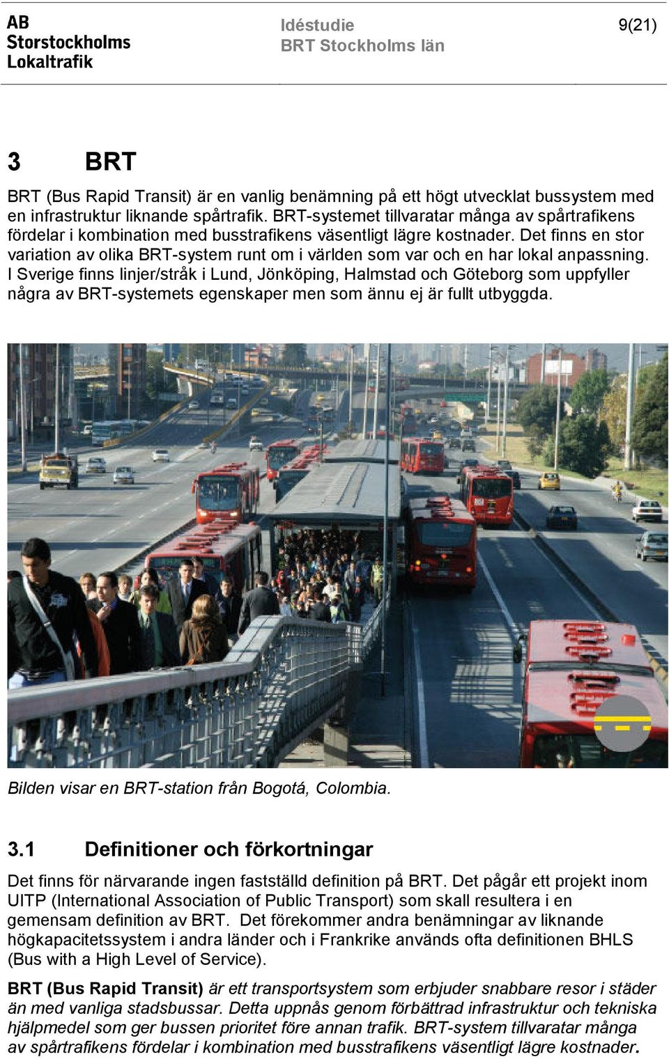 Det finns en stor variation av olika BRT-system runt om i världen som var och en har lokal anpassning.