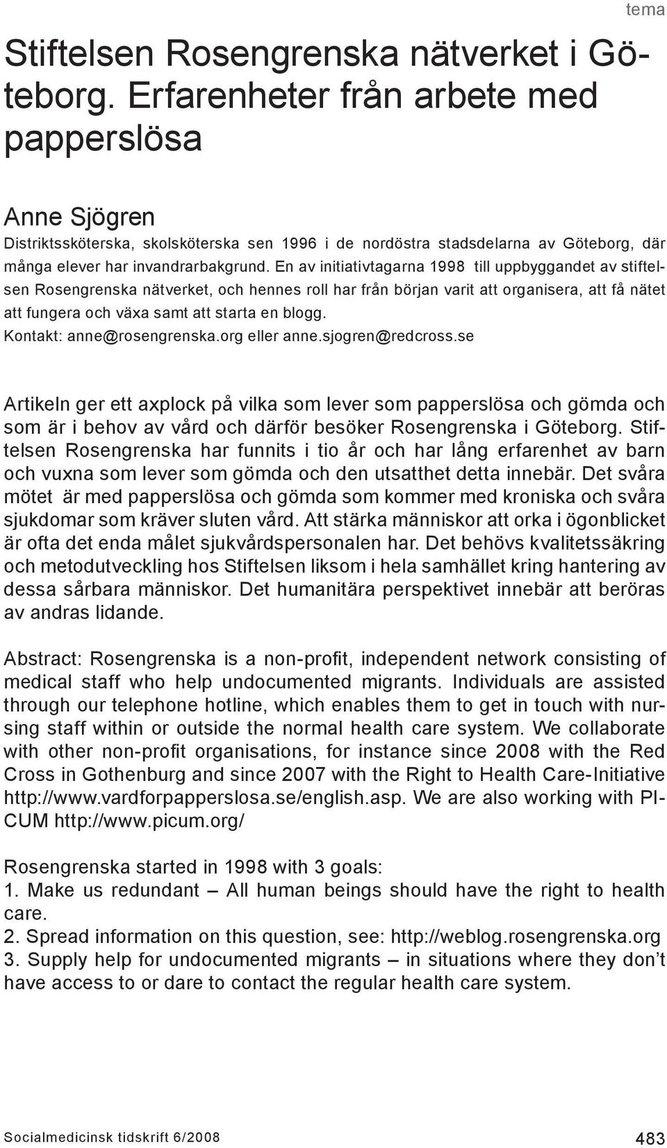 En av initiativtagarna 1998 till uppbyggandet av stiftelsen Rosengrenska nätverket, och hennes roll har från början varit att organisera, att få nätet att fungera och växa samt att starta en blogg.