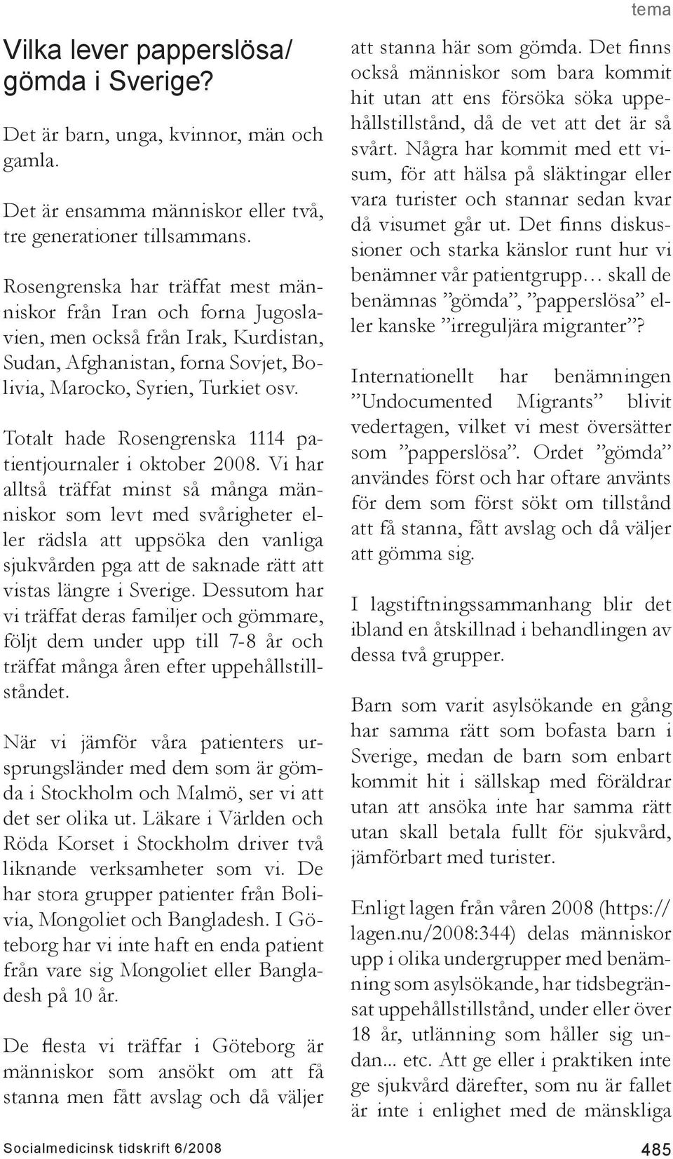 Totalt hade Rosengrenska 1114 patientjournaler i oktober 2008.