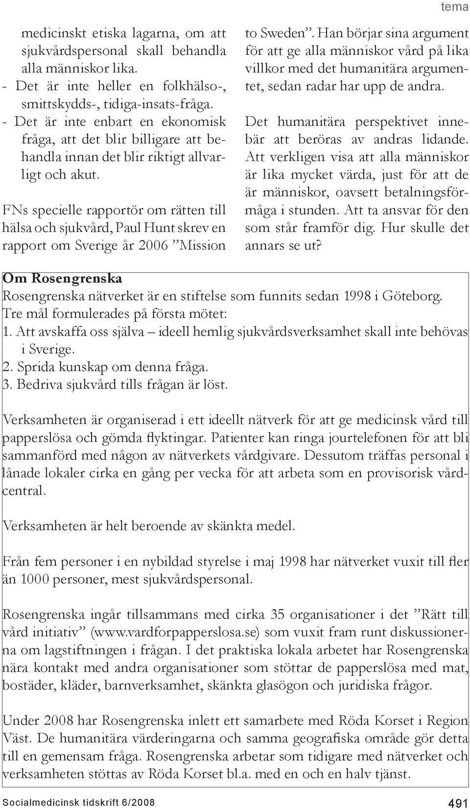 FNs specielle rapportör om rätten till hälsa och sjukvård, Paul Hunt skrev en rapport om Sverige år 2006 Mission to Sweden.