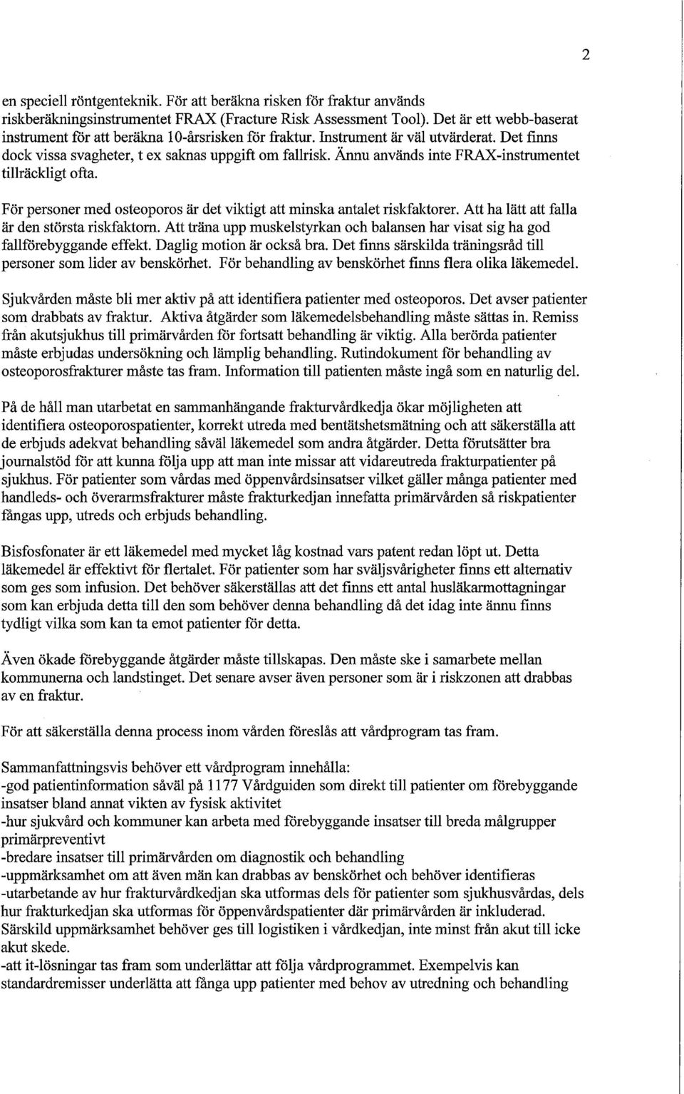 Ännu används inte FRAX-instrumentet tillräckligt ofta. För personer med osteoporos är det viktigt att minska antalet riskfaktorer. Att ha lätt att falla är den största riskfaktorn.