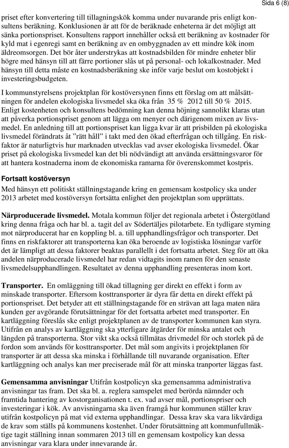 Det bör åter understrykas att kostnadsbilden för mindre enheter blir högre med hänsyn till att färre portioner slås ut på personal- och lokalkostnader.