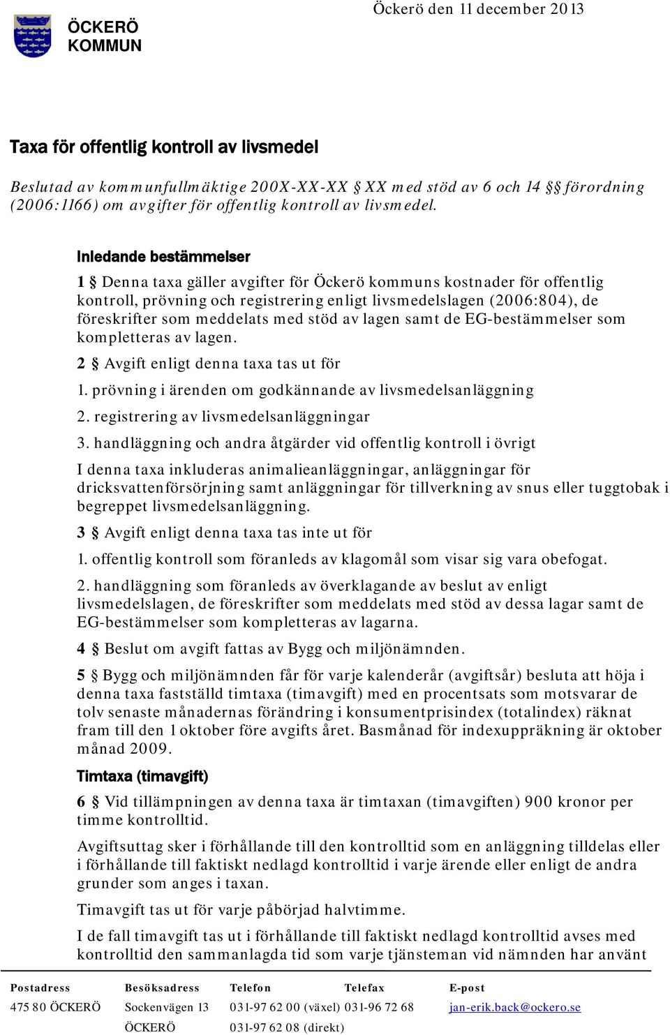 Inledande bestämmelser 1 Denna taxa gäller avgifter för Öckerö kommuns kostnader för offentlig kontroll, prövning och registrering enligt livsmedelslagen (2006:804), de föreskrifter som meddelats med