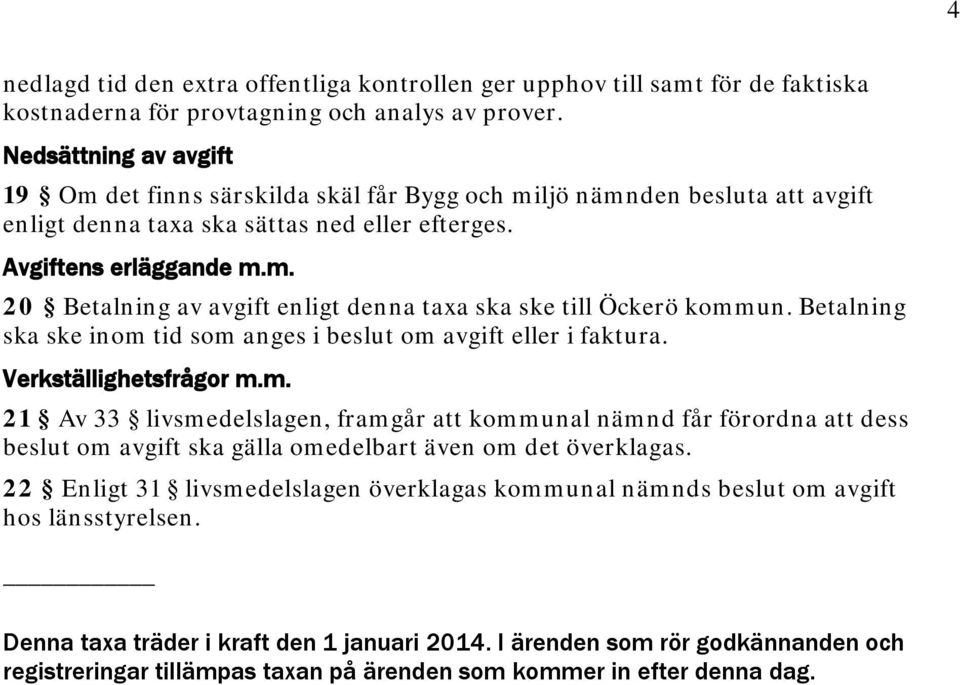 Betalning ska ske inom tid som anges i beslut om avgift eller i faktura. Verkställighetsfrågor m.m. 21 Av 33 livsmedelslagen, framgår att kommunal nämnd får förordna att dess beslut om avgift ska gälla omedelbart även om det överklagas.