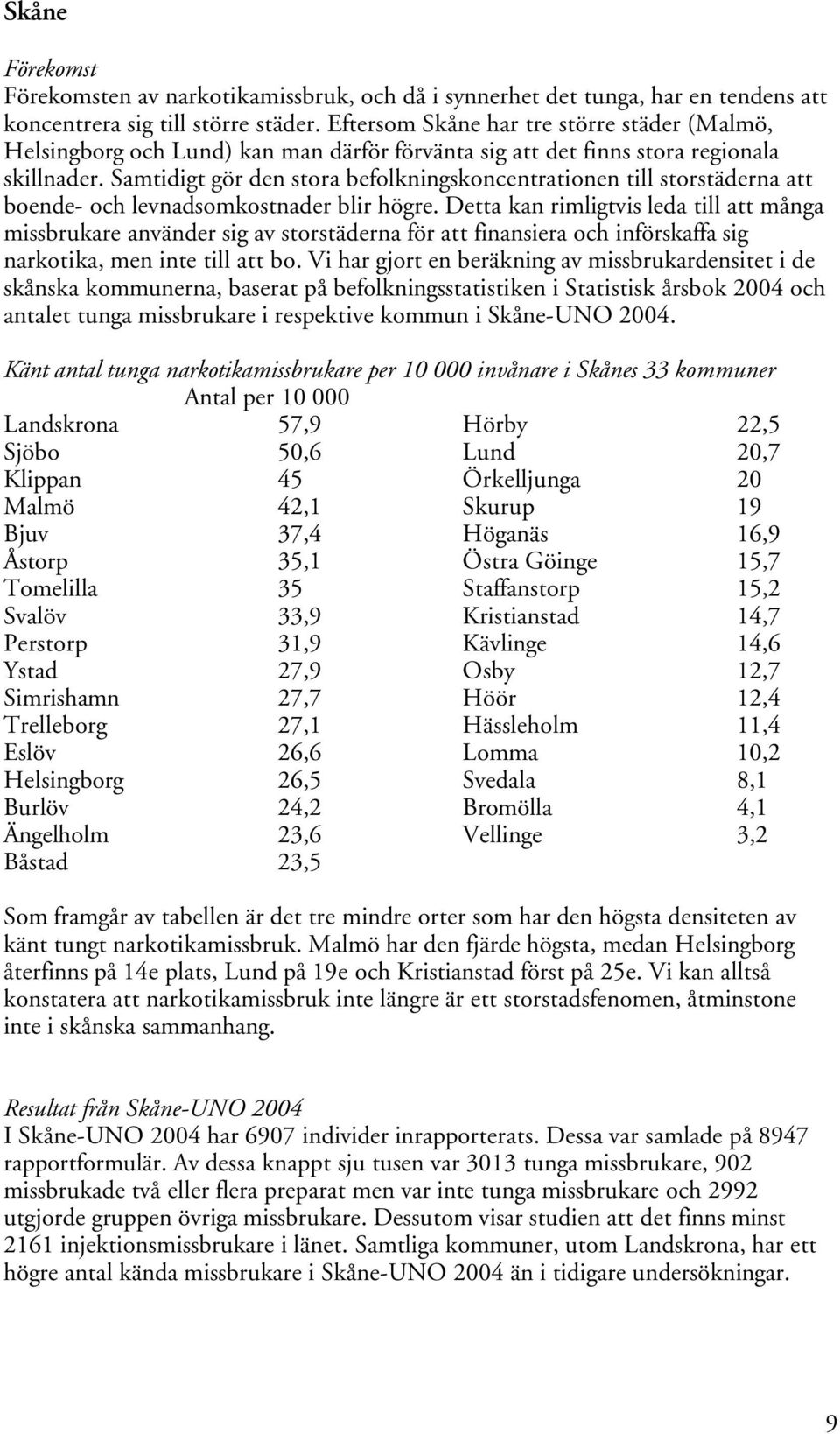 Samtidigt gör den stora befolkningskoncentrationen till storstäderna att boende- och levnadsomkostnader blir högre.