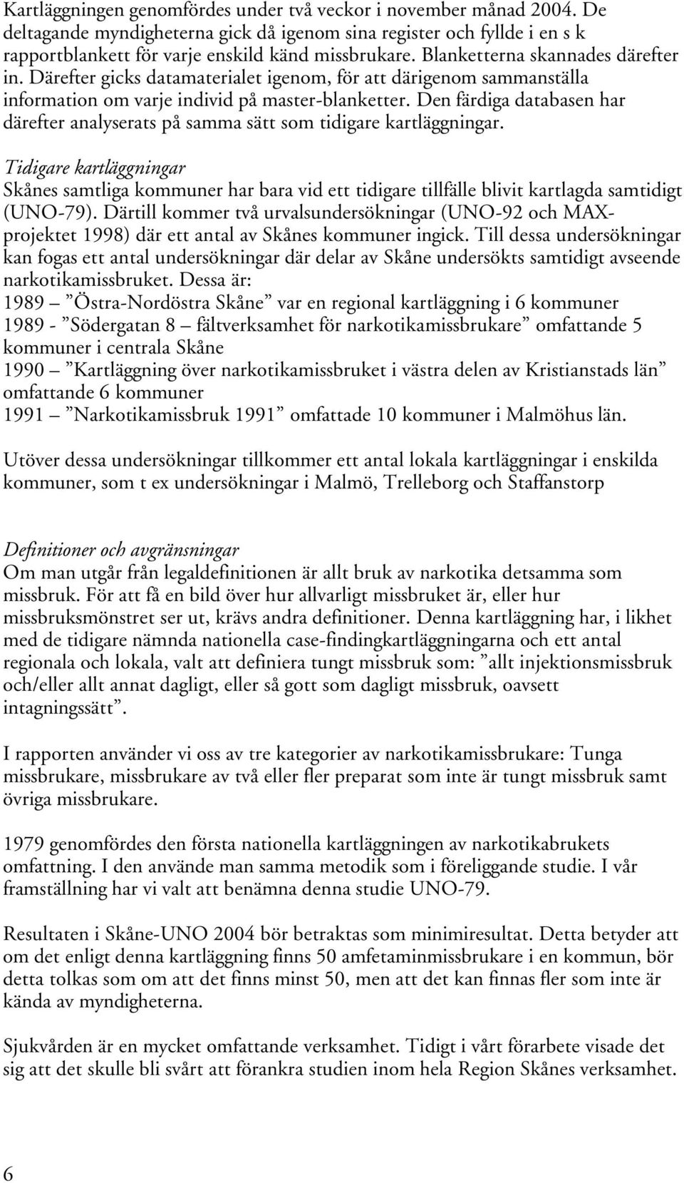 Den färdiga databasen har därefter analyserats på samma sätt som tidigare kartläggningar.