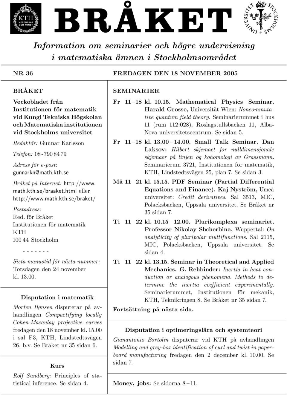 html eller http://www.math.kth.se/braket/ Postadress: Red. för Bra ket Institutionen för matematik KTH 100 44 Stockholm - - - - - - - Sista manustid för nästa nummer: Torsdagen den 24 november kl. 13.