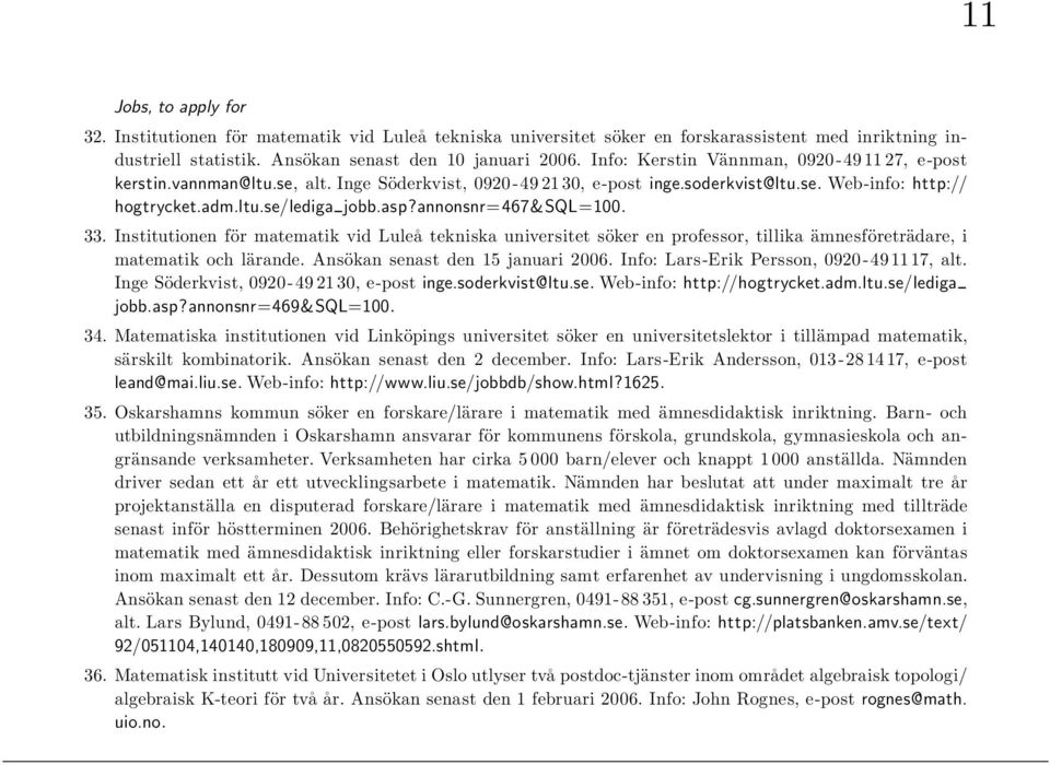 annonsnr=467&sql=100. 33. Institutionen för matematik vid Lulea tekniska universitet söker en professor, tillika ämnesföreträdare, i matematik och lärande. Ansökan senast den 15 januari 2006.