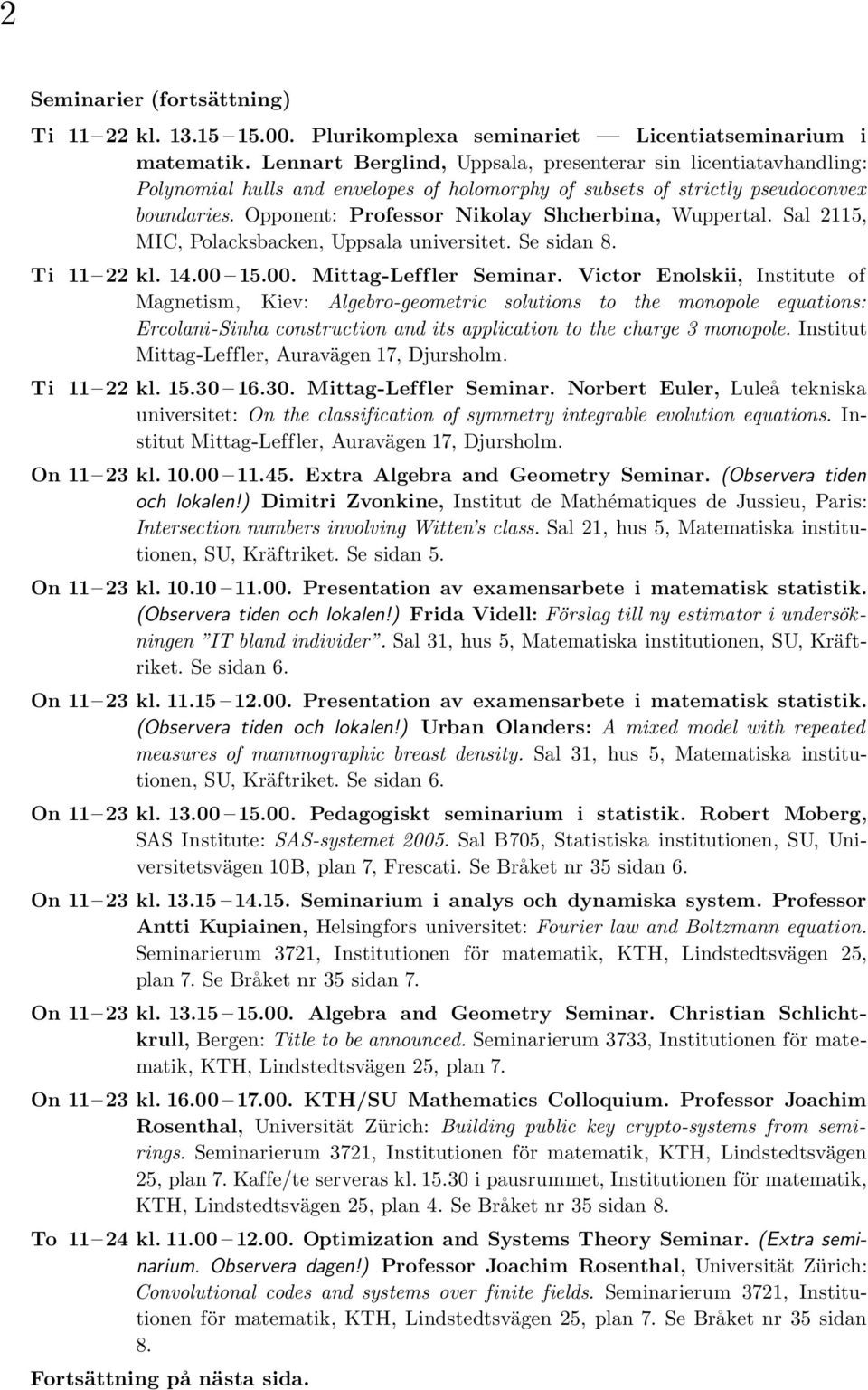 Opponent: Professor Nikolay Shcherbina, Wuppertal. Sal 2115, MIC, Polacksbacken, Uppsala universitet. Se sidan 8. Ti 11 22 kl. 14.00 15.00. Mittag-Leffler Seminar.