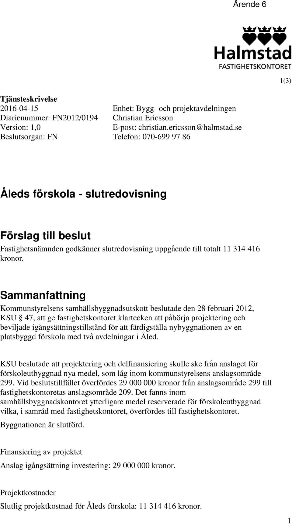 Sammanfattning Kommunstyrelsens samhällsbyggnadsutskott beslutade den 28 februari 2012, KSU 47, att ge fastighetskontoret klartecken att påbörja projektering och beviljade igångsättningstillstånd för