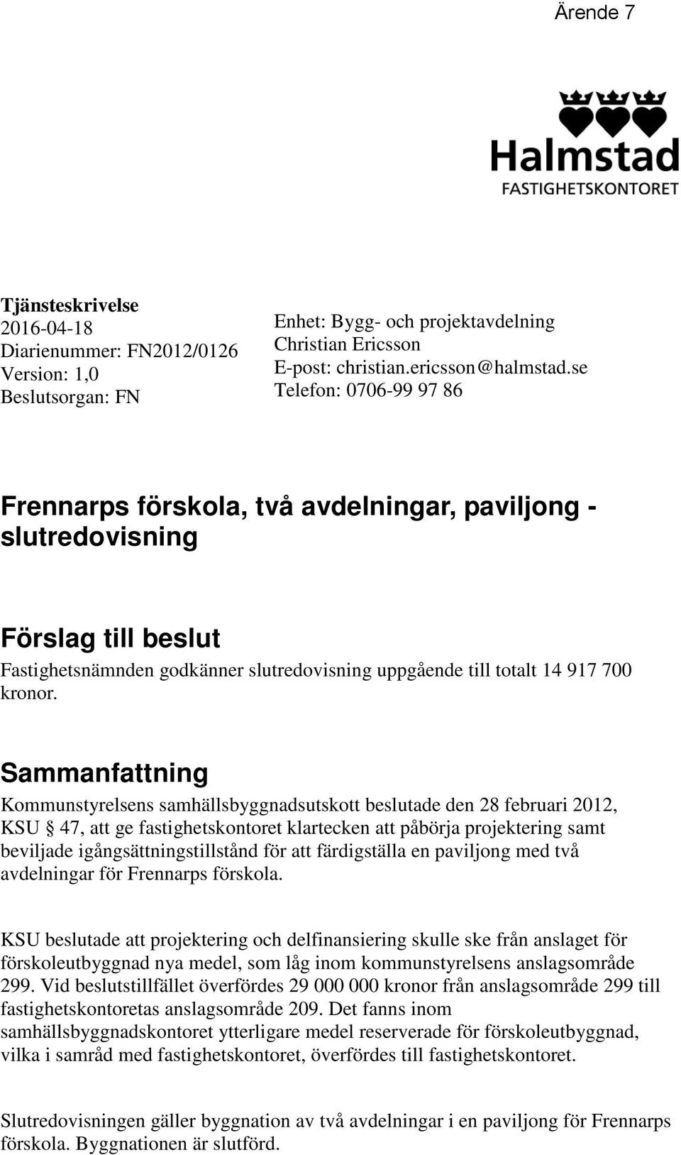 Sammanfattning Kommunstyrelsens samhällsbyggnadsutskott beslutade den 28 februari 2012, KSU 47, att ge fastighetskontoret klartecken att påbörja projektering samt beviljade igångsättningstillstånd
