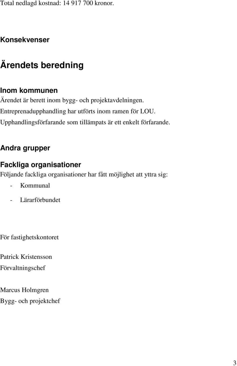 Entreprenadupphandling har utförts inom ramen för LOU. Upphandlingsförfarande som tillämpats är ett enkelt förfarande.