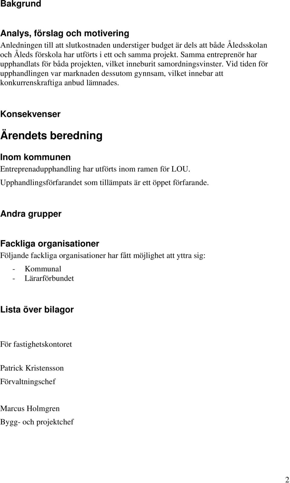 Vid tiden för upphandlingen var marknaden dessutom gynnsam, vilket innebar att konkurrenskraftiga anbud lämnades.