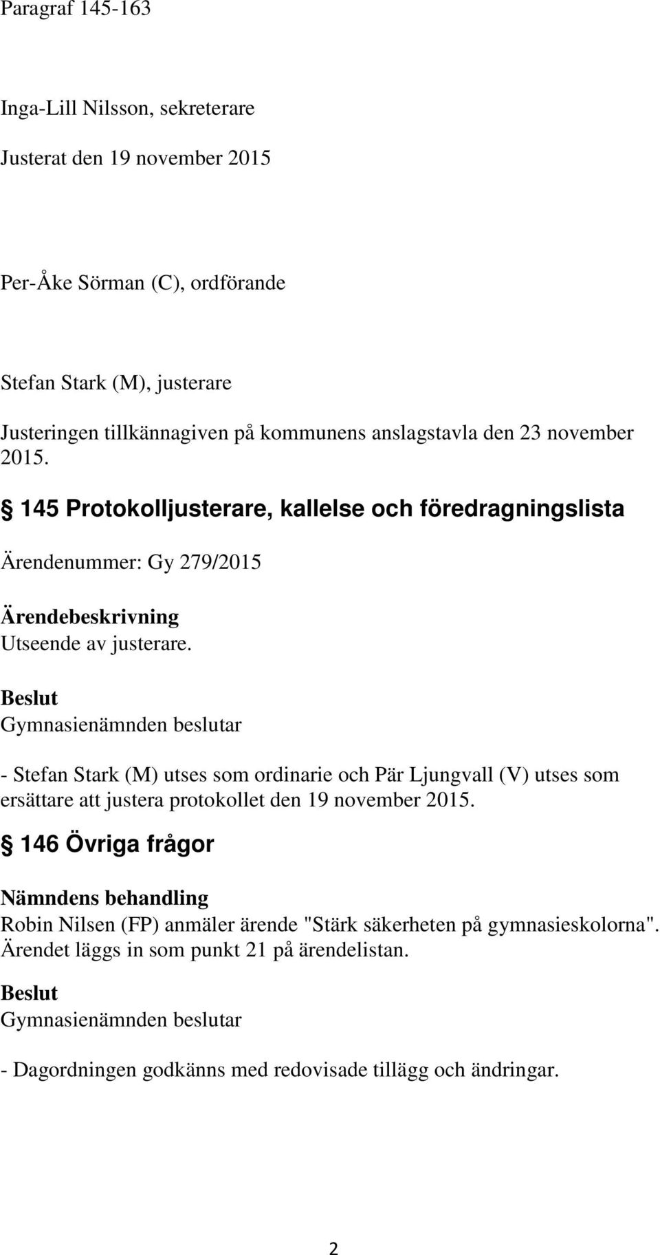 Gymnasienämnden beslutar - Stefan Stark (M) utses som ordinarie och Pär Ljungvall (V) utses som ersättare att justera protokollet den 19 november 2015.