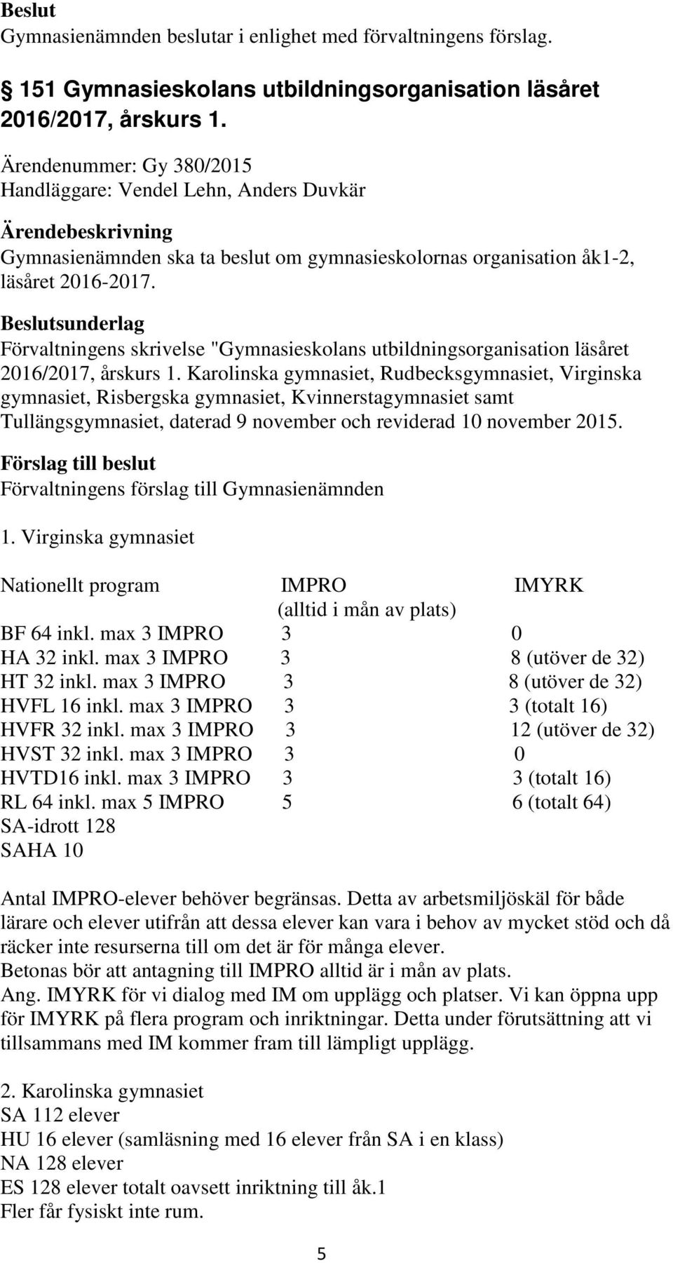 sunderlag Förvaltningens skrivelse "Gymnasieskolans utbildningsorganisation läsåret 2016/2017, årskurs 1.