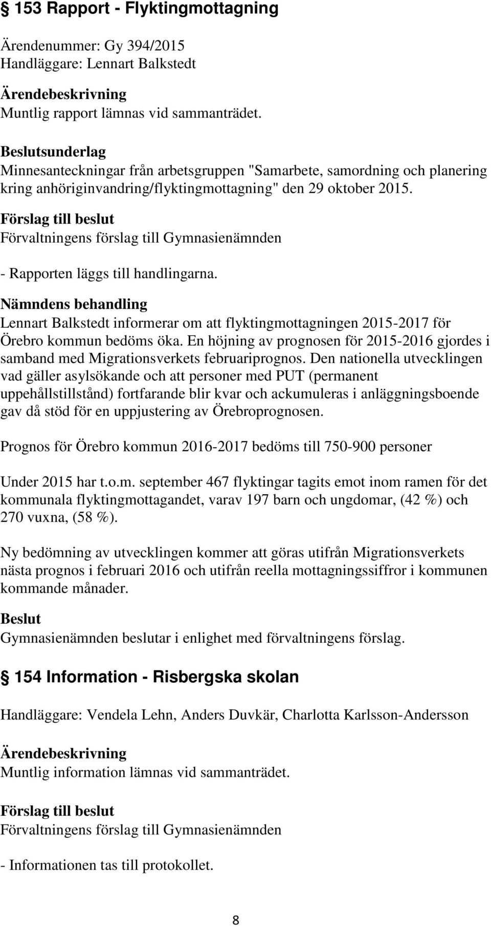 Lennart Balkstedt informerar om att flyktingmottagningen 2015-2017 för Örebro kommun bedöms öka. En höjning av prognosen för 2015-2016 gjordes i samband med Migrationsverkets februariprognos.
