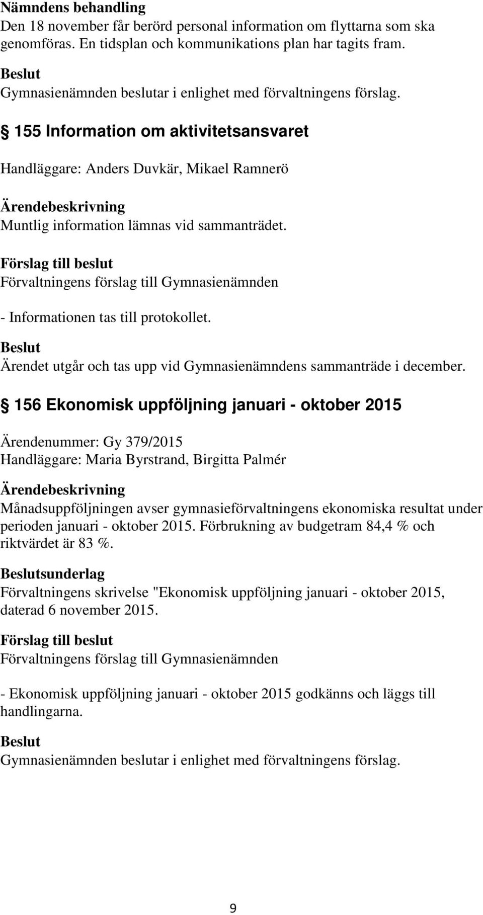 Ärendet utgår och tas upp vid Gymnasienämndens sammanträde i december.