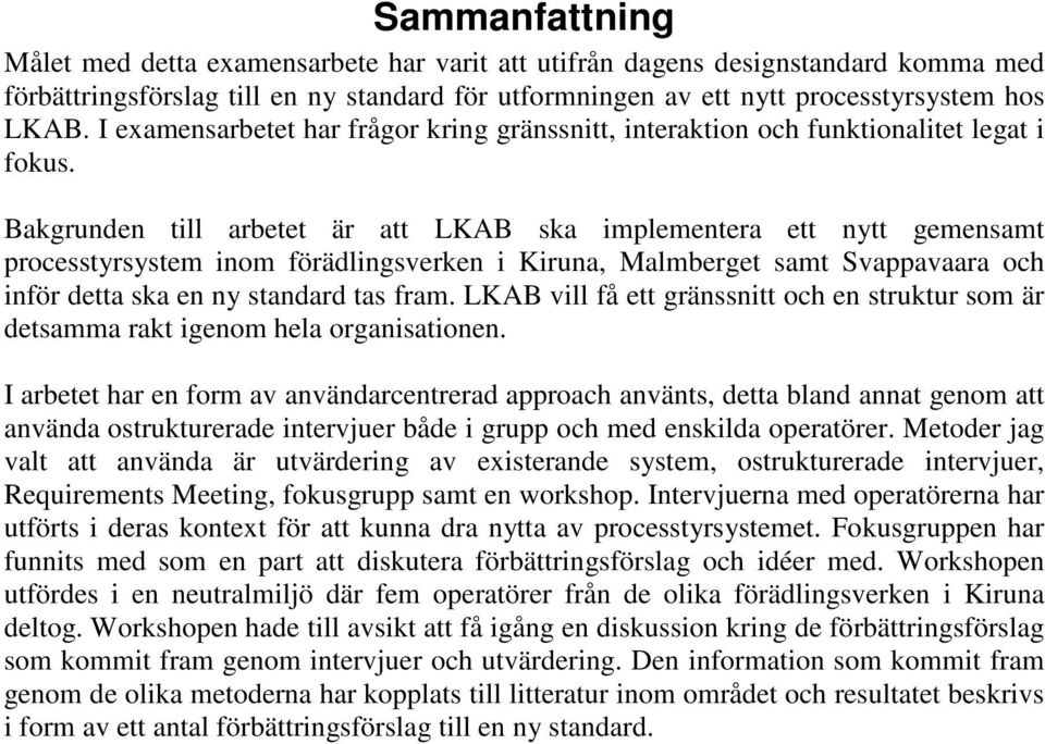 Bakgrunden till arbetet är att LKAB ska implementera ett nytt gemensamt processtyrsystem inom förädlingsverken i Kiruna, Malmberget samt Svappavaara och inför detta ska en ny standard tas fram.