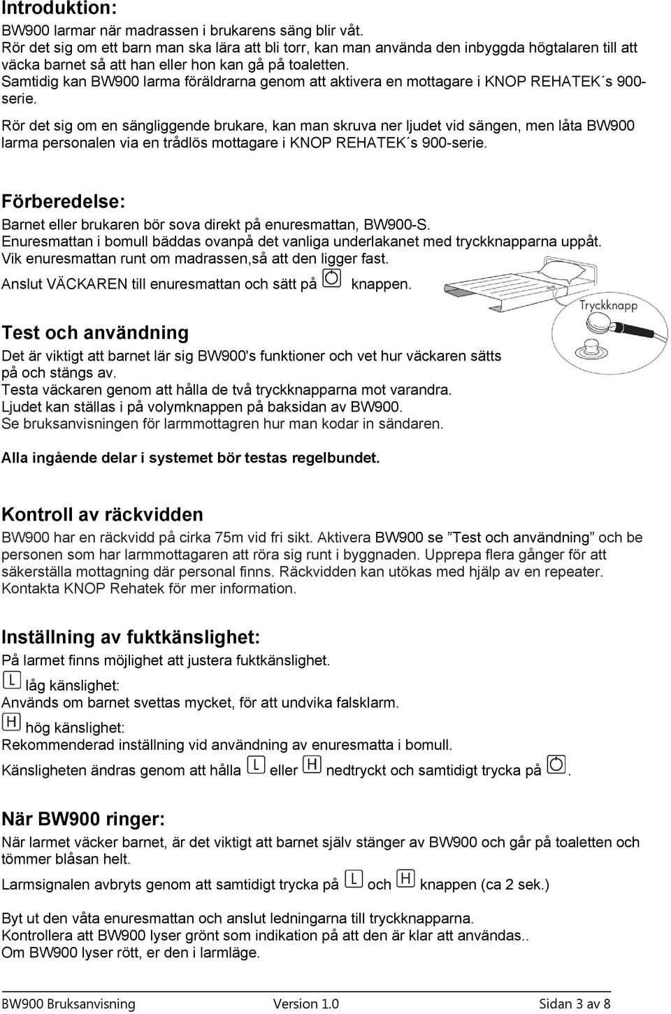 Samtidig kan BW900 larma föräldrarna genom att aktivera en mottagare i KNOP REHATEK s 900- serie.