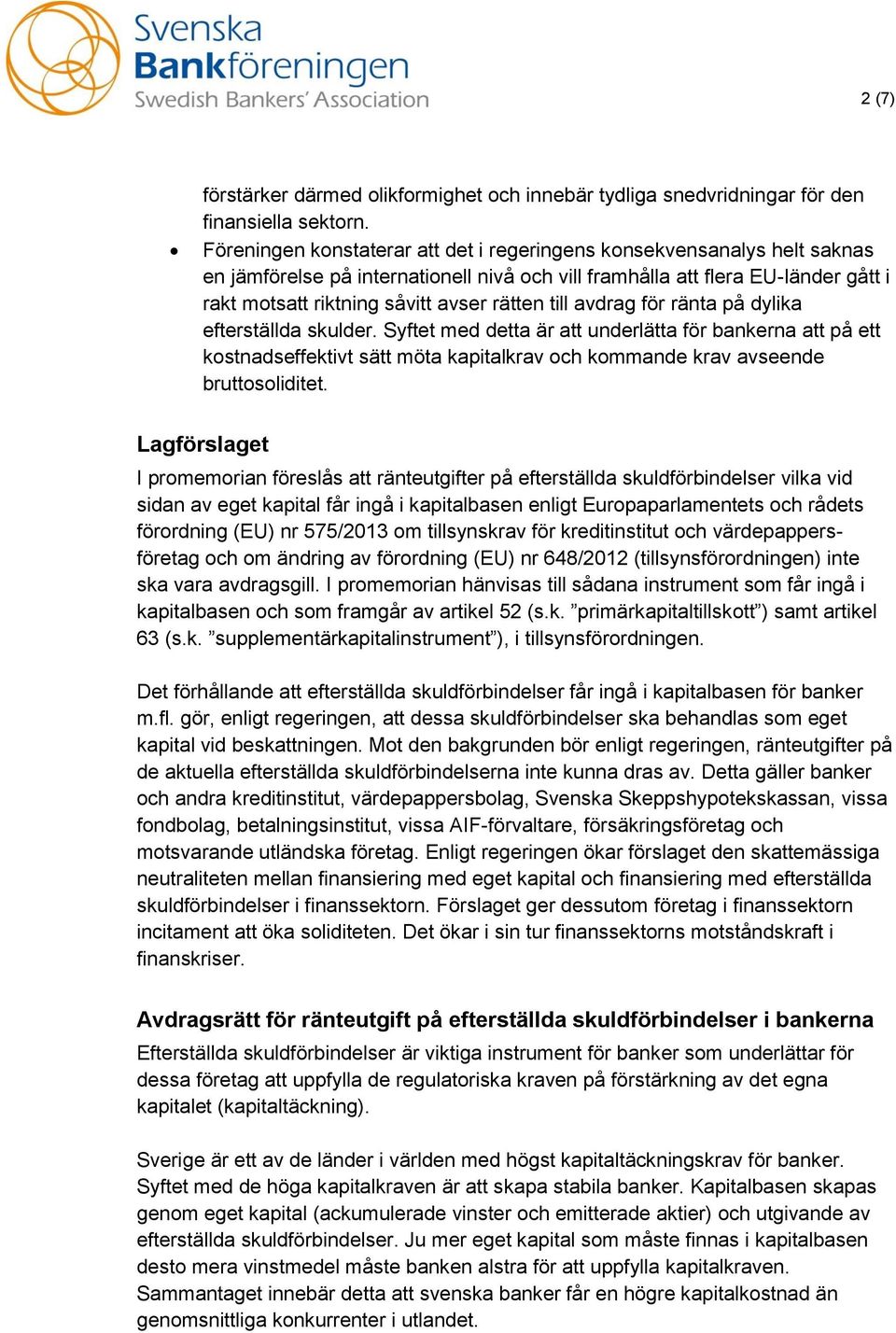 till avdrag för ränta på dylika efterställda skulder. Syftet med detta är att underlätta för bankerna att på ett kostnadseffektivt sätt möta kapitalkrav och kommande krav avseende bruttosoliditet.