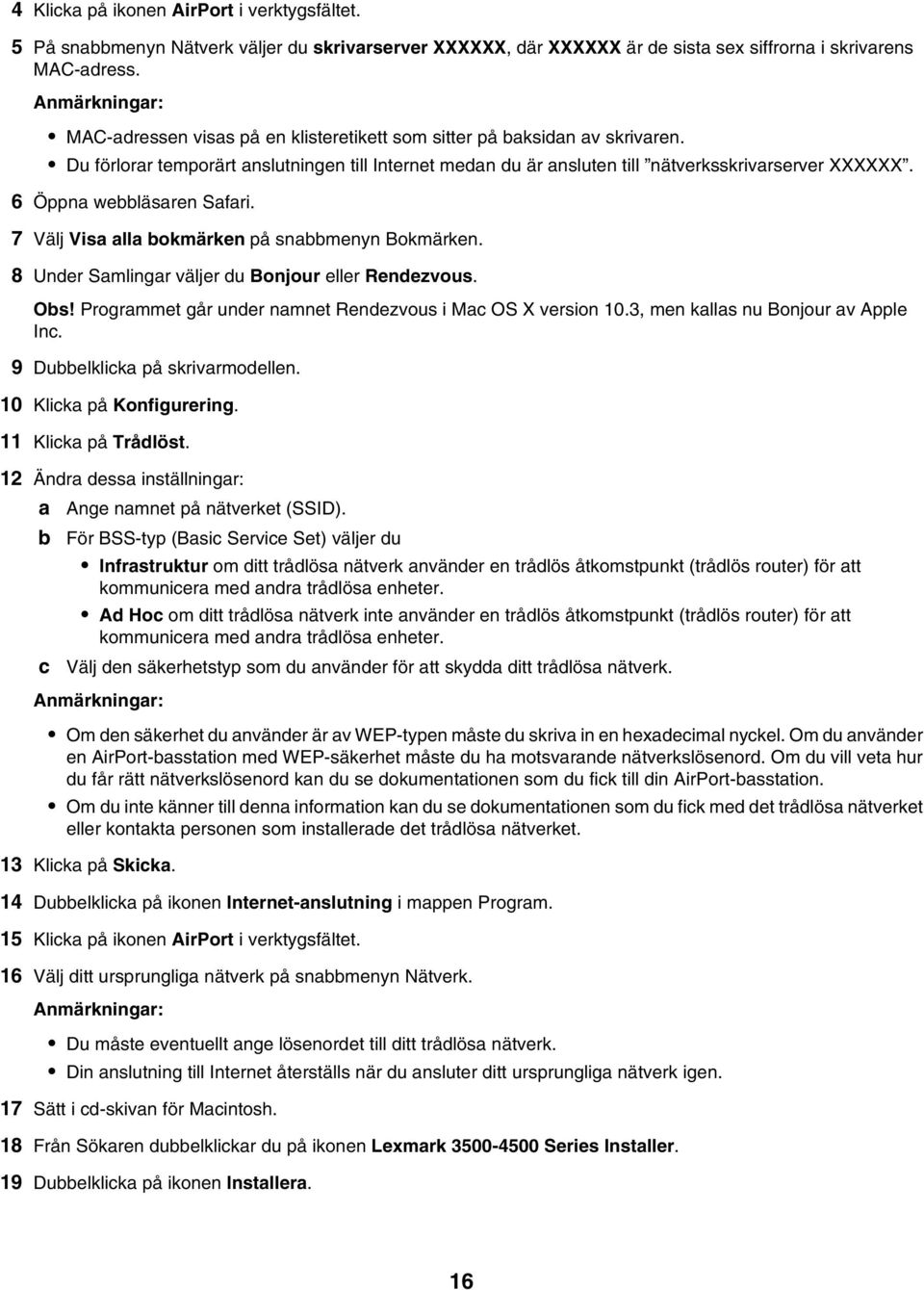 6 Öppna webbläsaren Safari. 7 Välj Visa alla bokmärken på snabbmenyn Bokmärken. 8 Under Samlingar väljer du Bonjour eller Rendezvous. Obs! Programmet går under namnet Rendezvous i Mac OS X version 10.