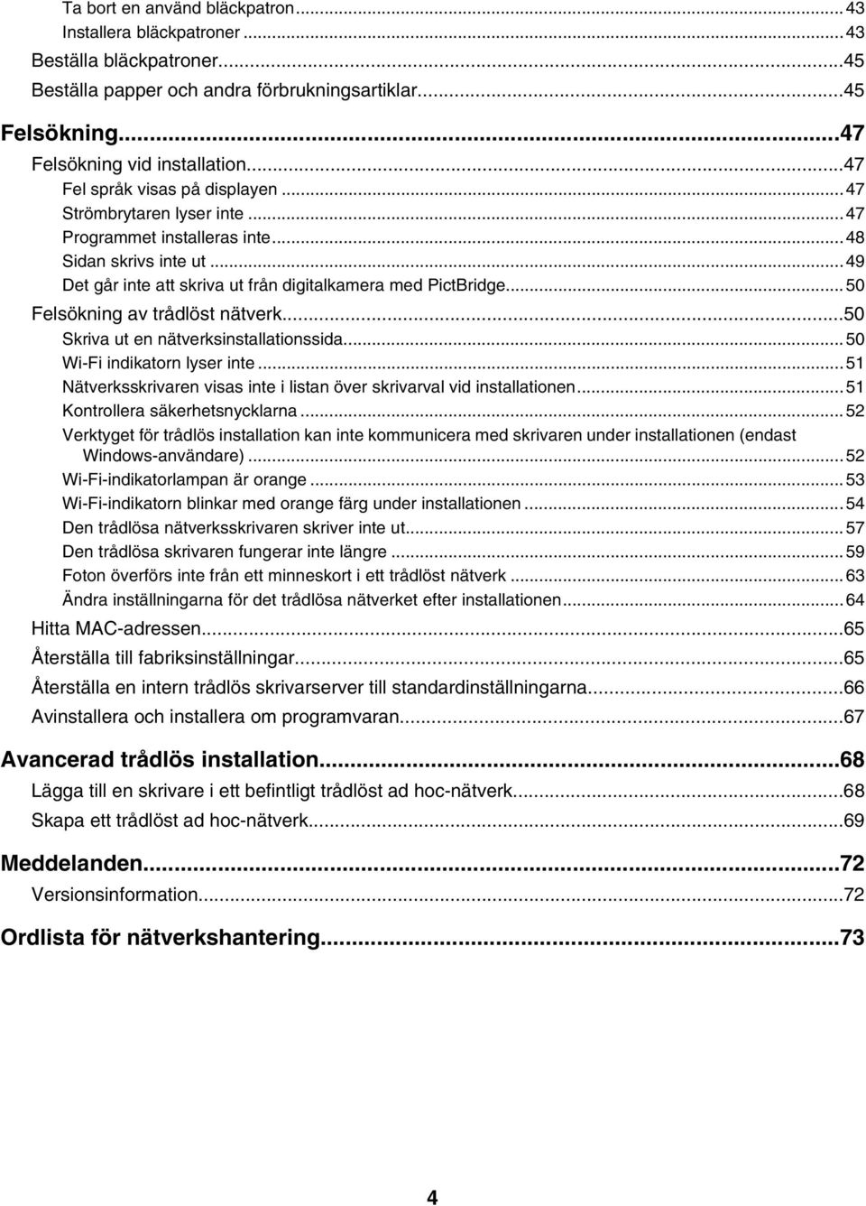 ..50 Felsökning av trådlöst nätverk...50 Skriva ut en nätverksinstallationssida...50 Wi-Fi indikatorn lyser inte...51 Nätverksskrivaren visas inte i listan över skrivarval vid installationen.