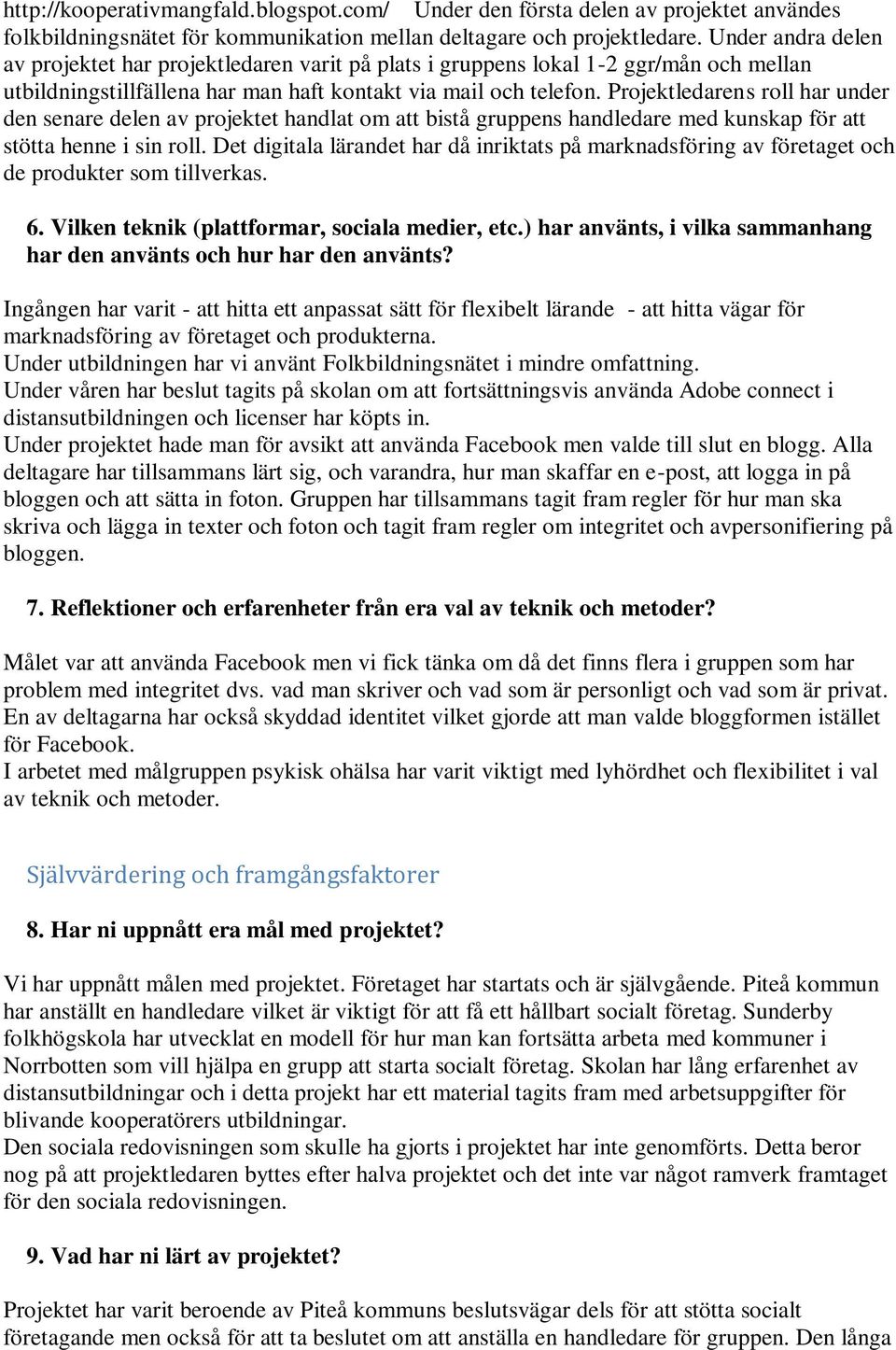 Projektledarens roll har under den senare delen av projektet handlat om att bistå gruppens handledare med kunskap för att stötta henne i sin roll.