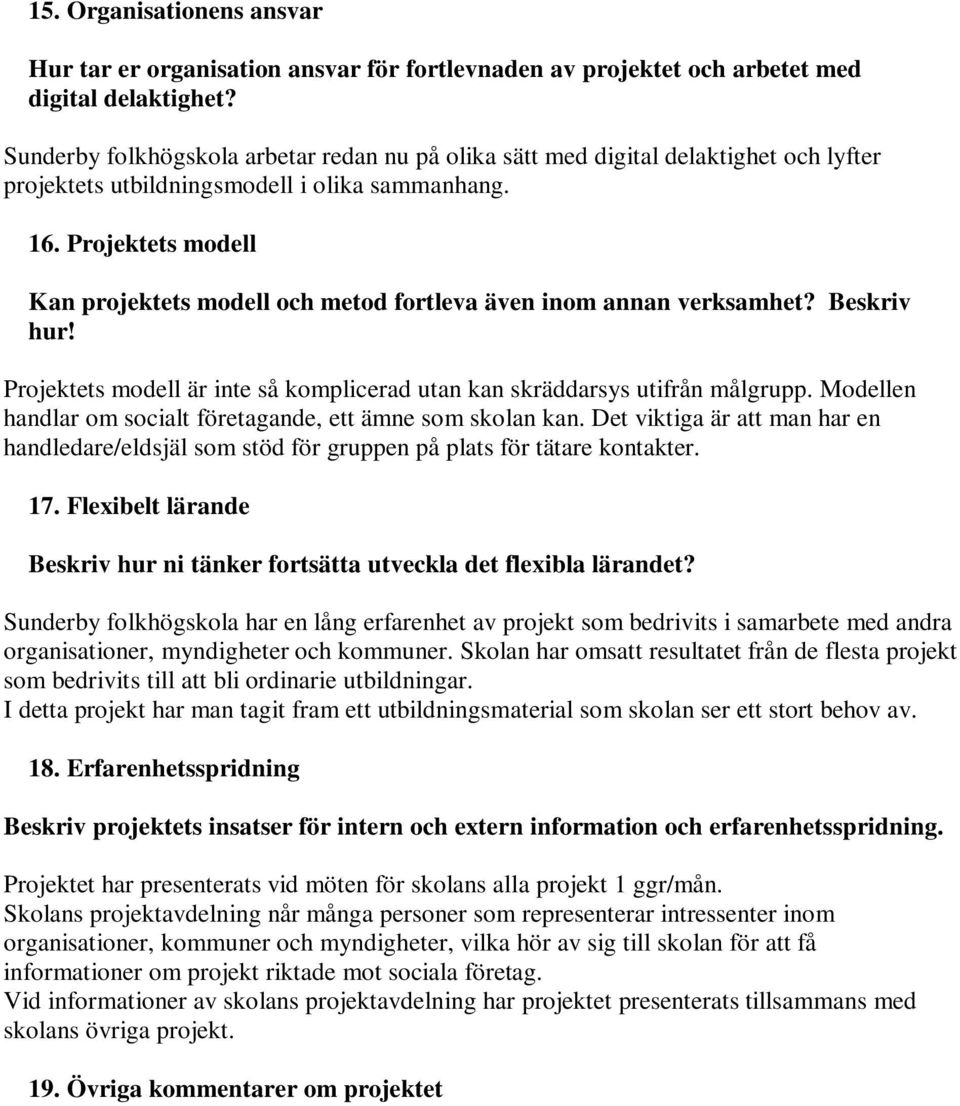 Projektets modell Kan projektets modell och metod fortleva även inom annan verksamhet? Beskriv hur! Projektets modell är inte så komplicerad utan kan skräddarsys utifrån målgrupp.