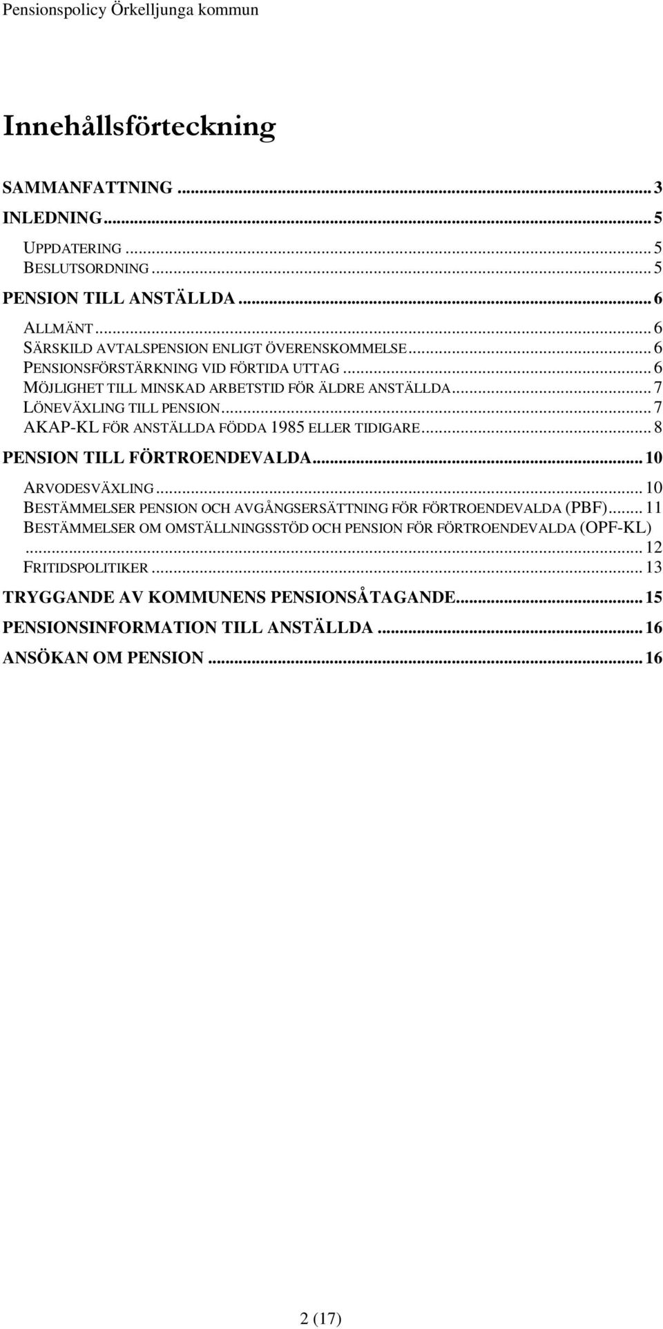 .. 7 AKAP-KL FÖR ANSTÄLLDA FÖDDA 1985 ELLER TIDIGARE... 8 PENSION TILL FÖRTROENDEVALDA... 10 ARVODESVÄXLING... 10 BESTÄMMELSER PENSION OCH AVGÅNGSERSÄTTNING FÖR FÖRTROENDEVALDA (PBF).