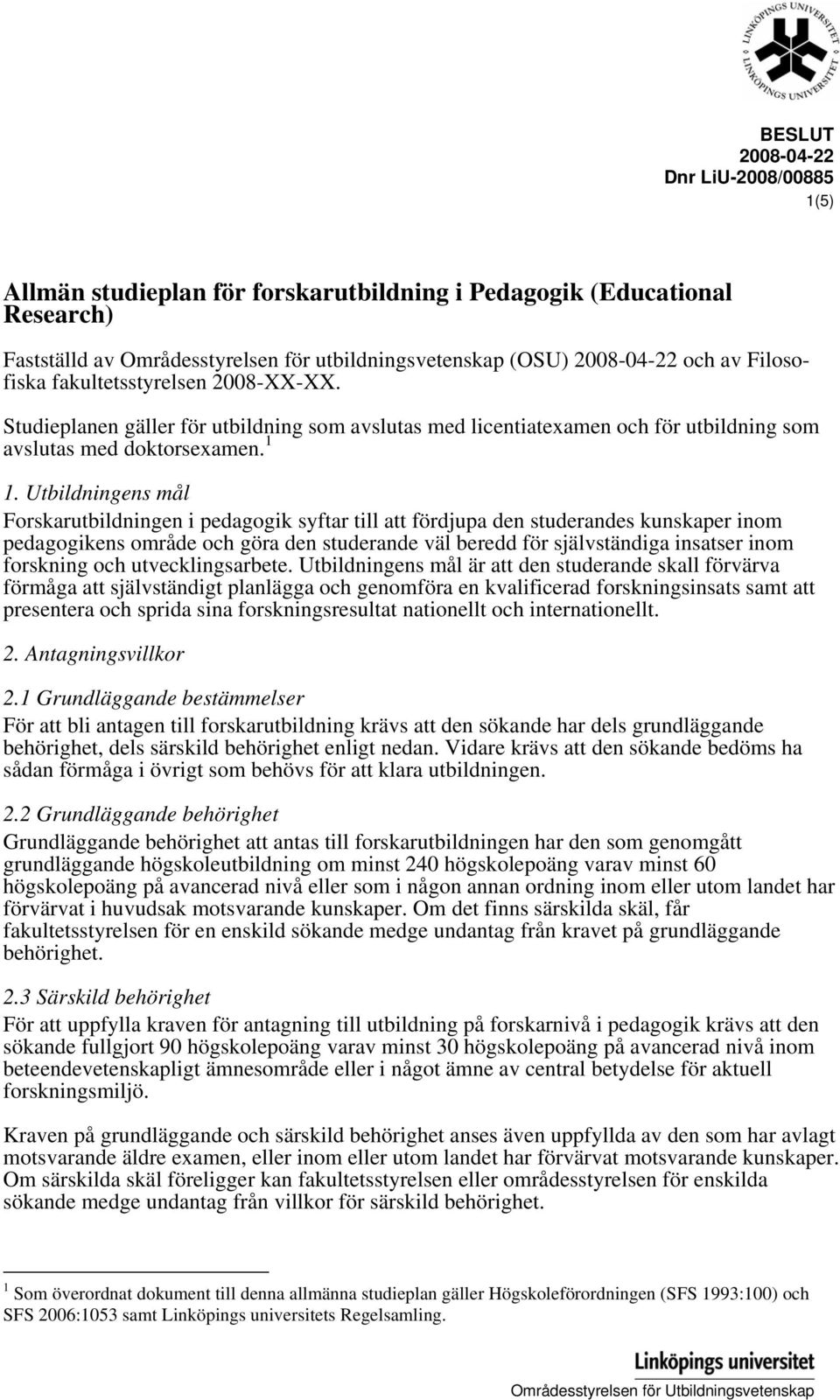 Utbildningens mål Forskarutbildningen i pedagogik syftar till att fördjupa den studerandes kunskaper inom pedagogikens område och göra den studerande väl beredd för självständiga insatser inom