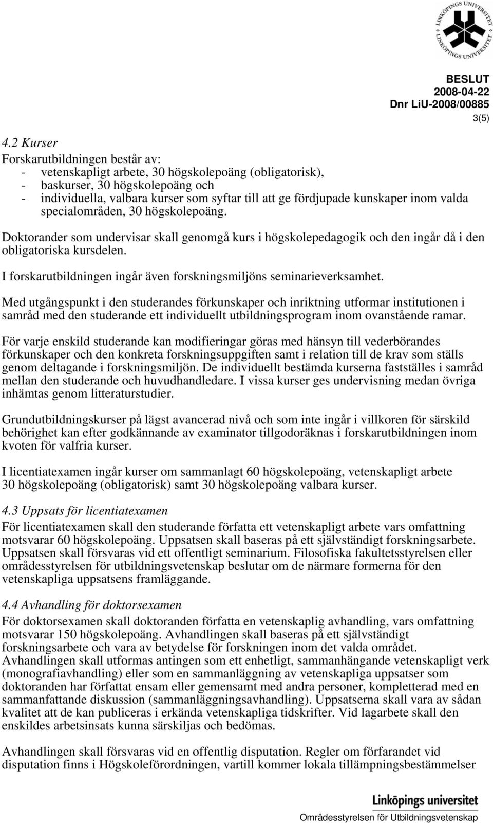 kunskaper inom valda specialområden, 30 högskolepoäng. Doktorander som undervisar skall genomgå kurs i högskolepedagogik och den ingår då i den obligatoriska kursdelen.