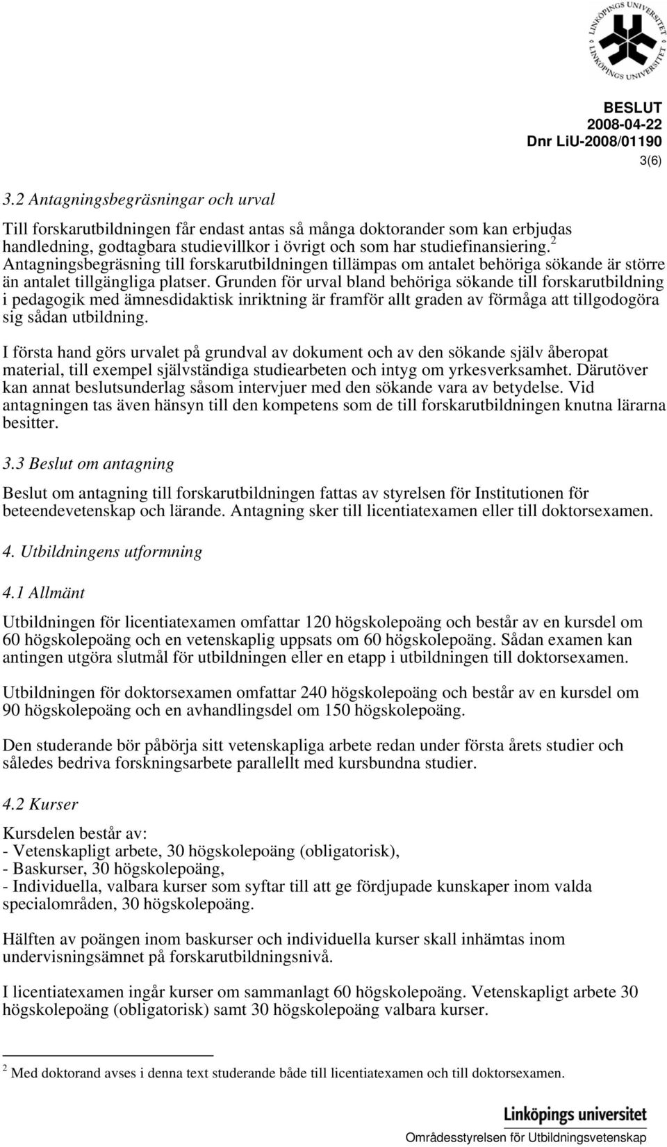 2 Antagningsbegräsning till forskarutbildningen tillämpas om antalet behöriga sökande är större än antalet tillgängliga platser.