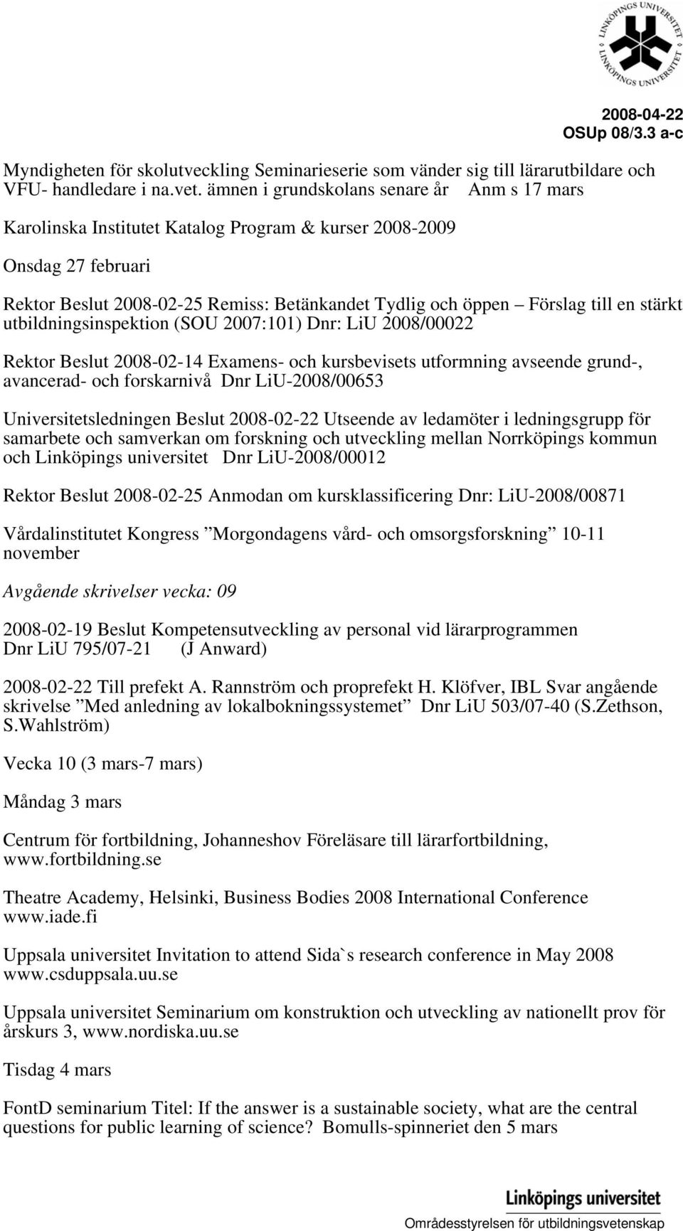 stärkt utbildningsinspektion (SOU 2007:101) Dnr: LiU 2008/00022 Rektor Beslut 2008-02-14 Examens- och kursbevisets utformning avseende grund-, avancerad- och forskarnivå Dnr LiU-2008/00653