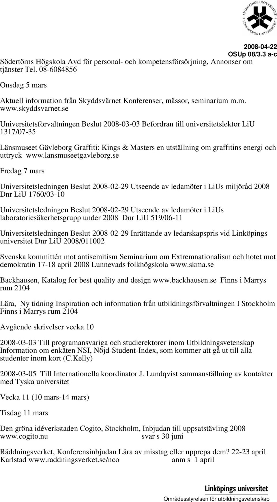se Universitetsförvaltningen Beslut 2008-03-03 Befordran till universitetslektor LiU 1317/07-35 Länsmuseet Gävleborg Graffiti: Kings & Masters en utställning om graffitins energi och uttryck www.